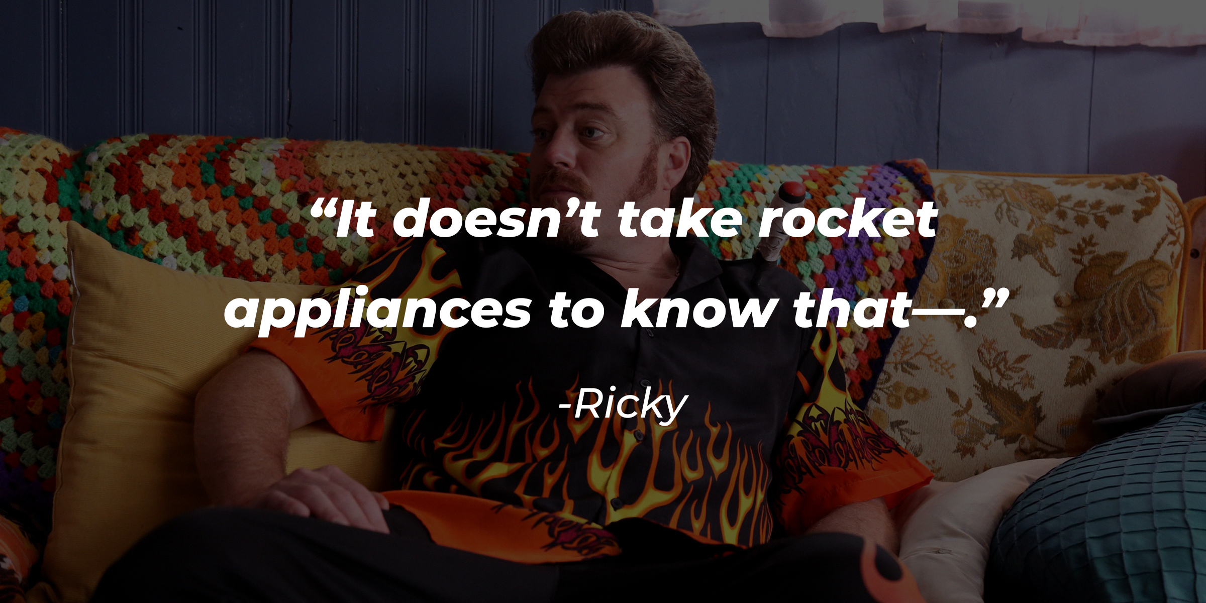 Ricky, with Ricky's quote: “It doesn’t take rocket appliances to know that—.” | Source: facebook.com/trailerparkboys