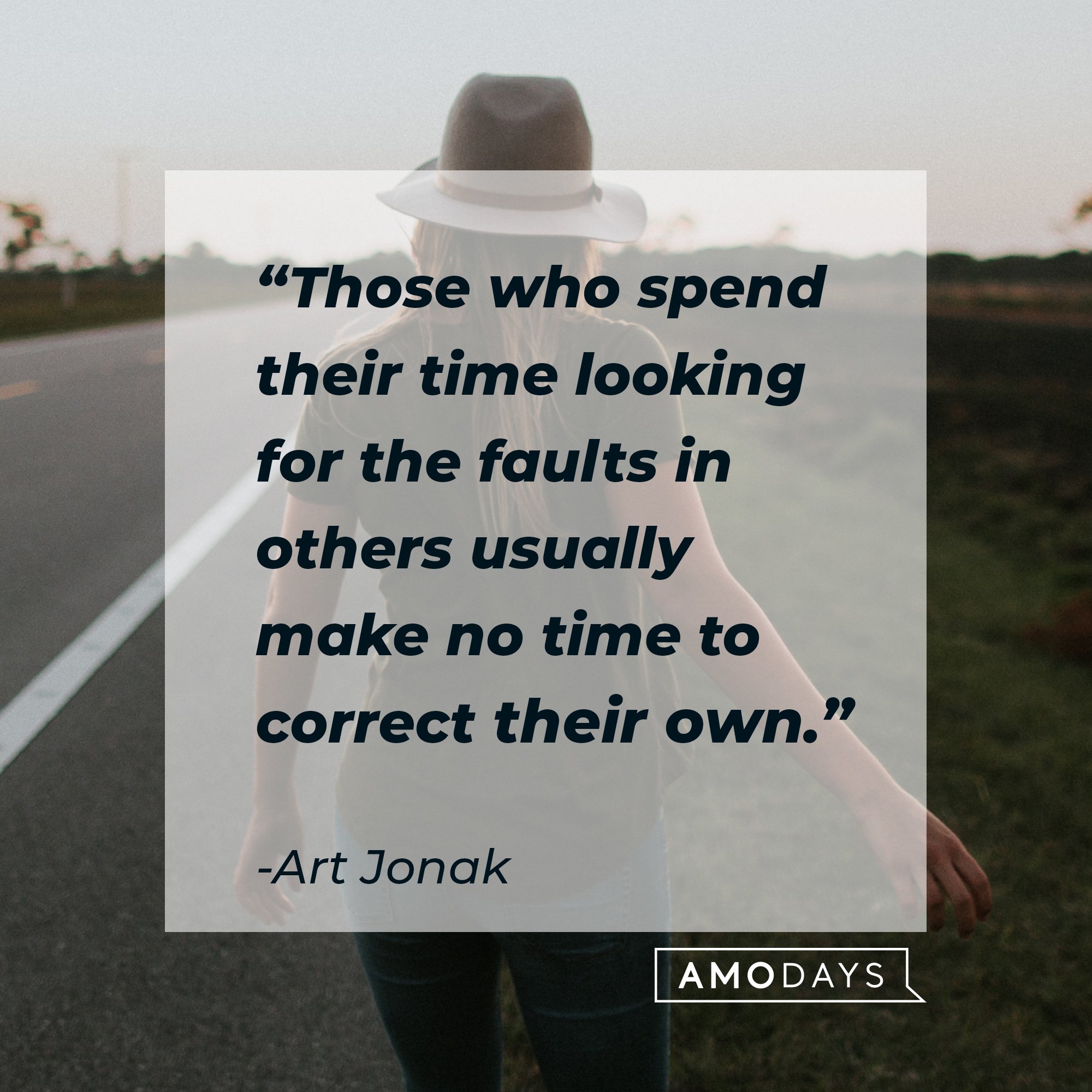 Art Jonak's quote: "Those who spend their time looking for the faults in others usually make no time to correct their own." | Image: AmoDays