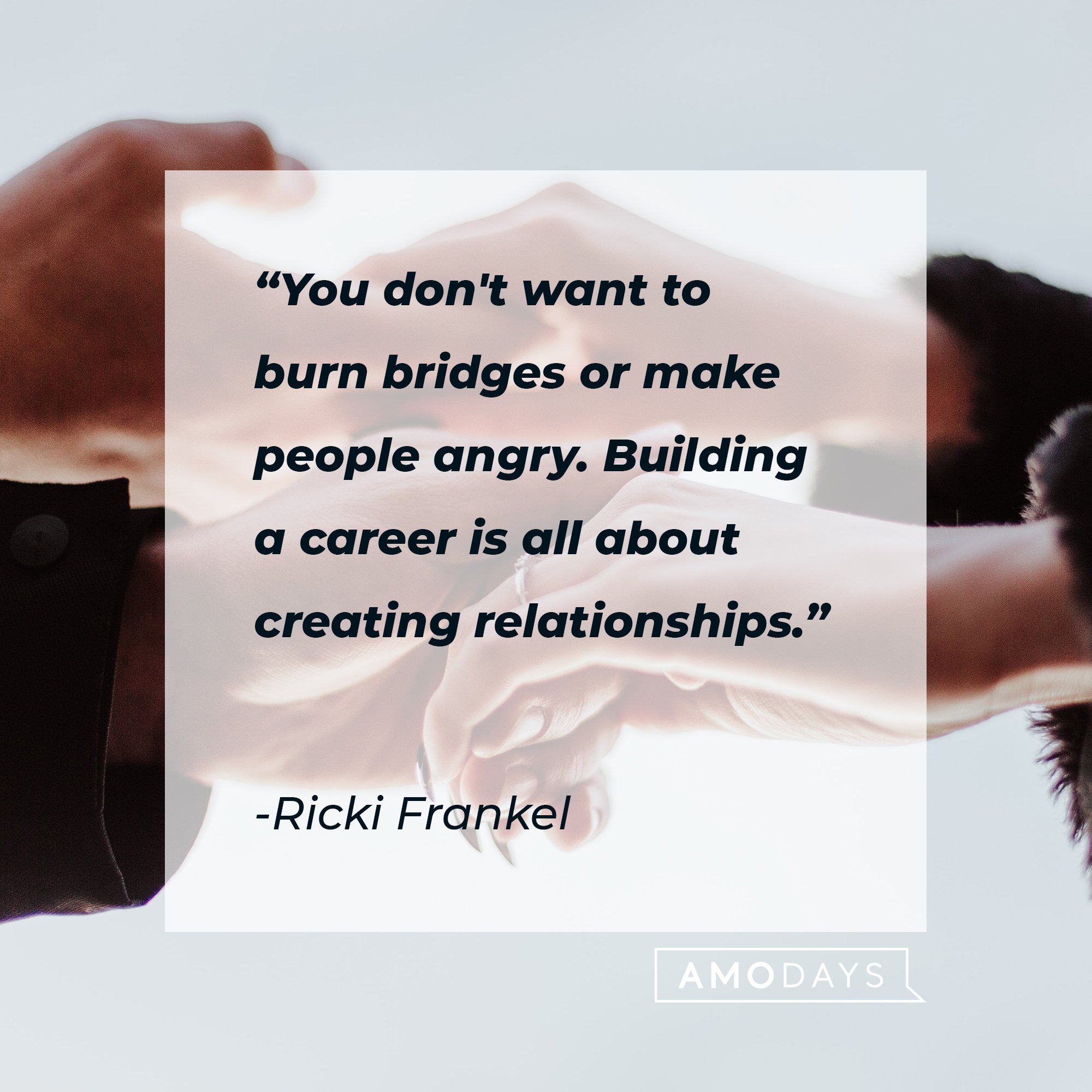 Ricki Frankel's quote: You don't want to burn bridges or make people angry. Building a career is all about creating relationships." | Image: AmoDays