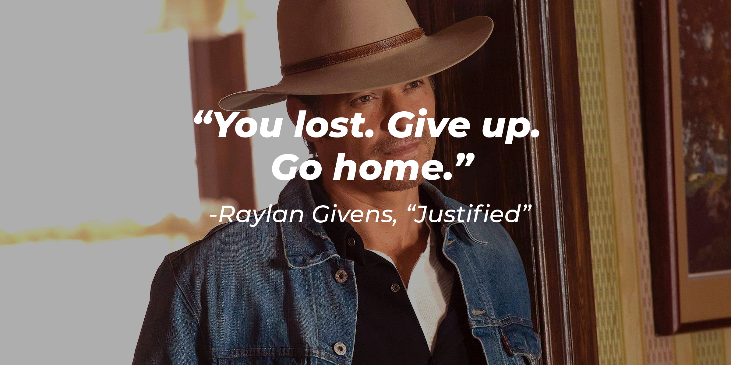 Raylan Givens' image with the quote from "Justified": "You lost. Give up. Go home."