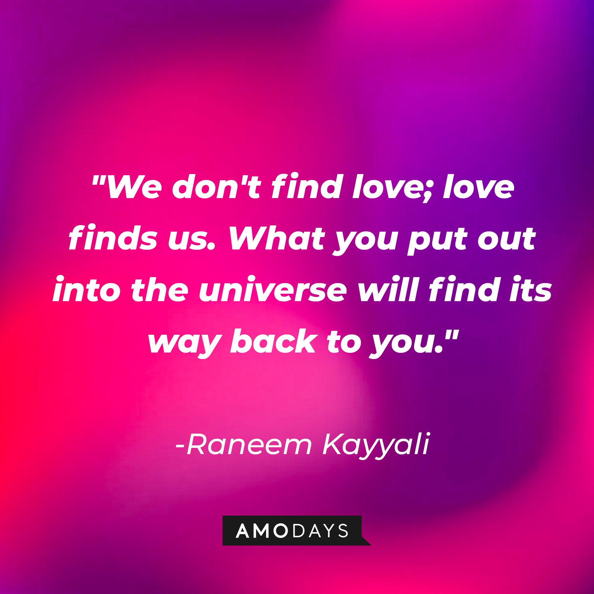 Raneem Kayyali’s quote: “We don’t find love; love finds us. What you put out into the universe will find its way back to you." | Image: AmoDays