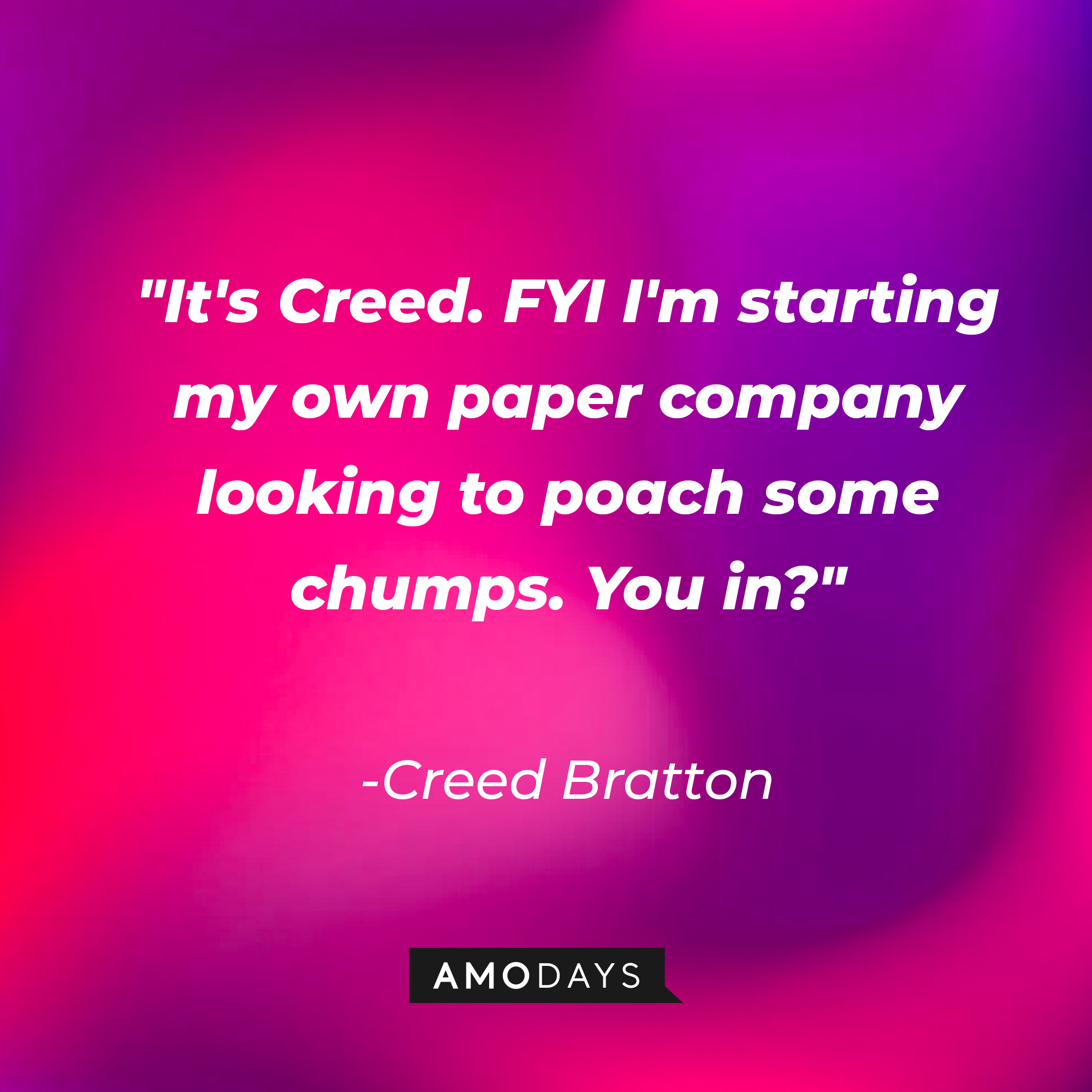 Creed Bratton's quote: "It's Creed. FYI I'm starting my own paper company looking to poach some chumps. You in?" | Source: AmoDays