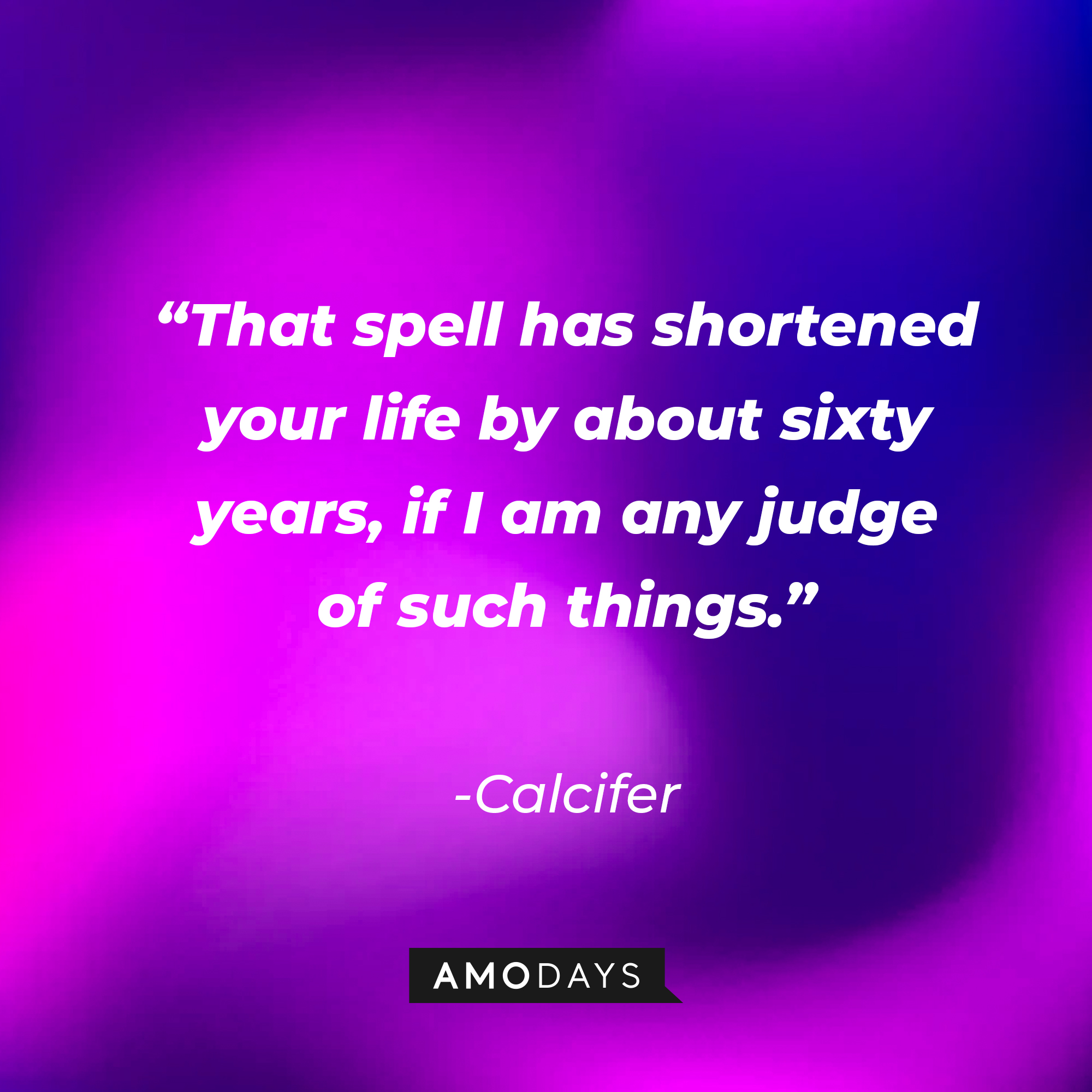 Calcifer’s quote: “That spell has shortened your life by about sixty years, if I am any judge of such things.” | Source: AmoDays