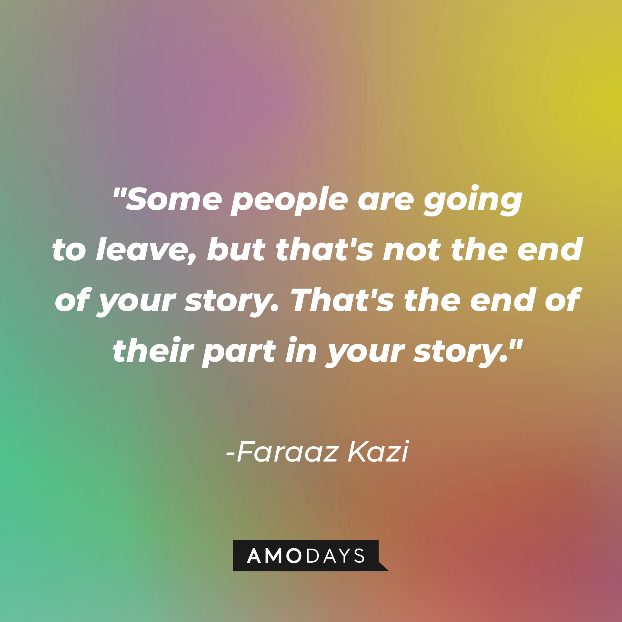 Faraaz Kazi's quote: "Some people are going to leave, but that's not the end of your story. That's the end of their part in your story." | Image: AmoDays