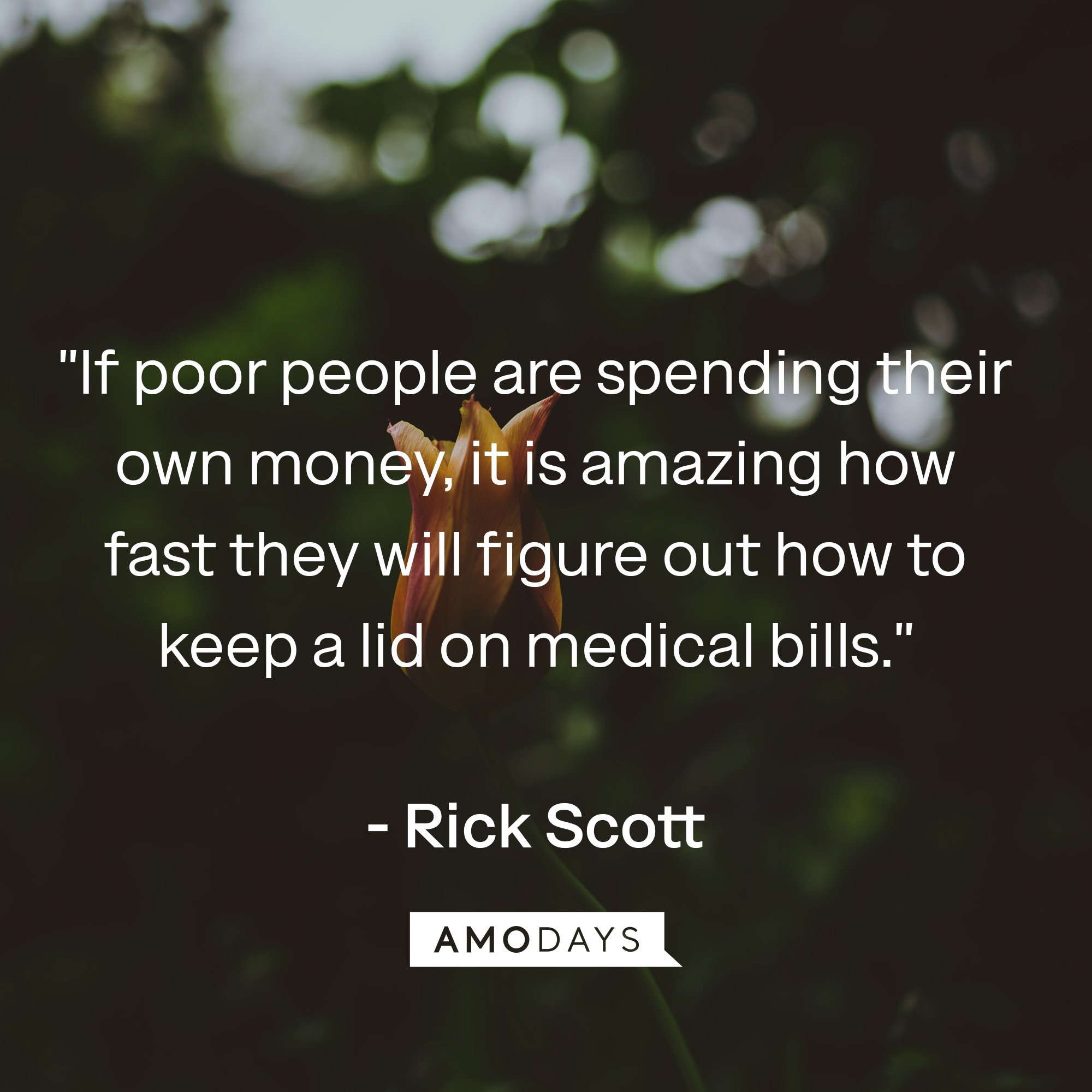 Rick Scott's quote: "If poor people are spending their own money, it is amazing how fast they will figure out how to keep a lid on medical bills."  | Image: AmoDays