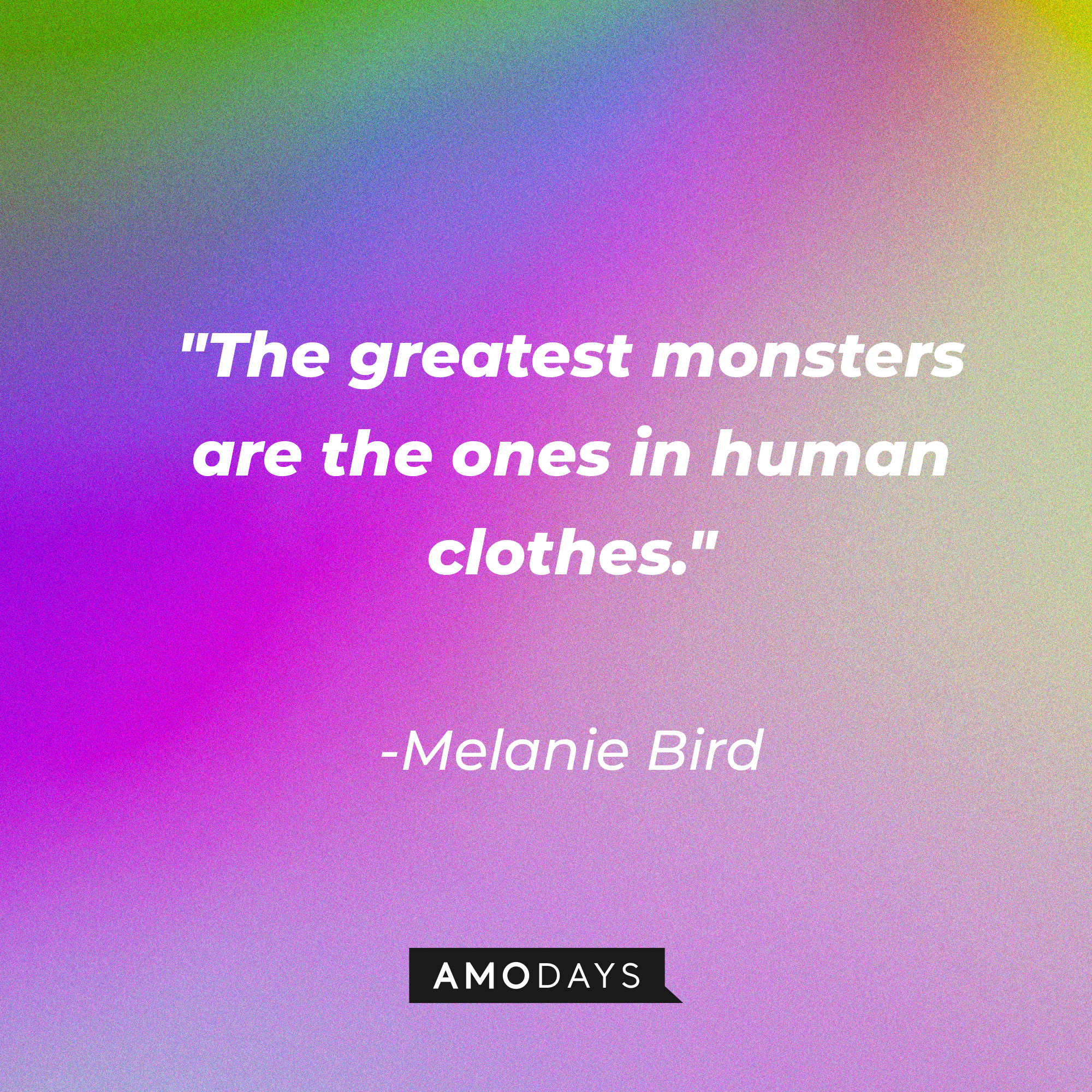 Melanie Bird's quote: "The greatest monsters are the ones in human clothes." | Image: AmoDays