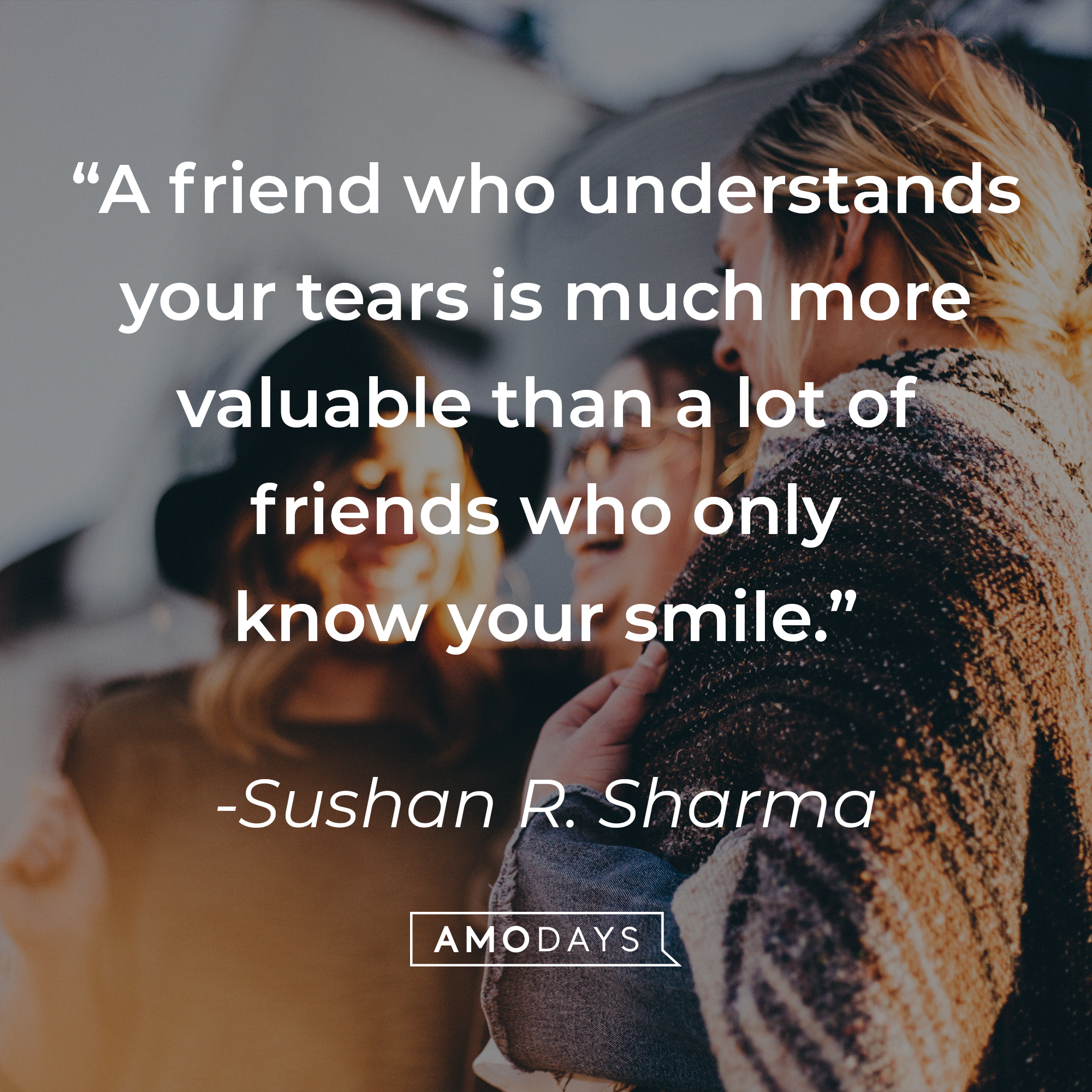 Sushan R. Sharma's quote: "A friend who understands your tears is much more valuable than a lot of friends who only know your smile." | Source: Unsplash