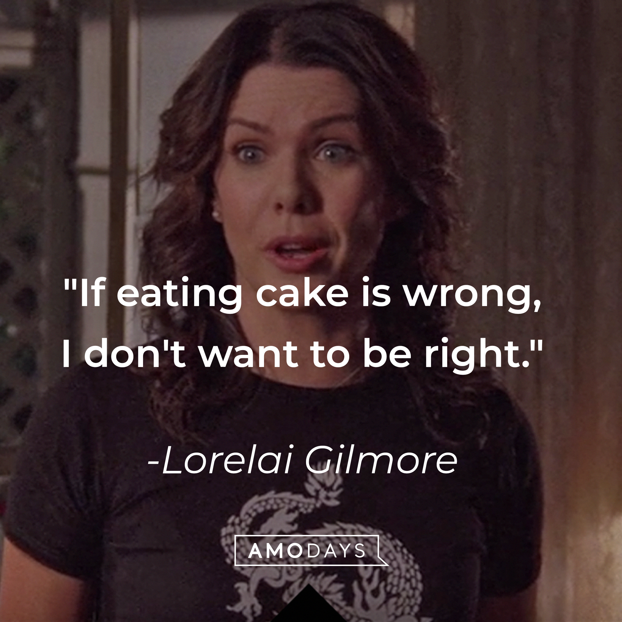 Lorelai Gilmore's quote: "If eating cake is wrong, I don't want to be right." | Source: Facebook/GilmoreGirls
