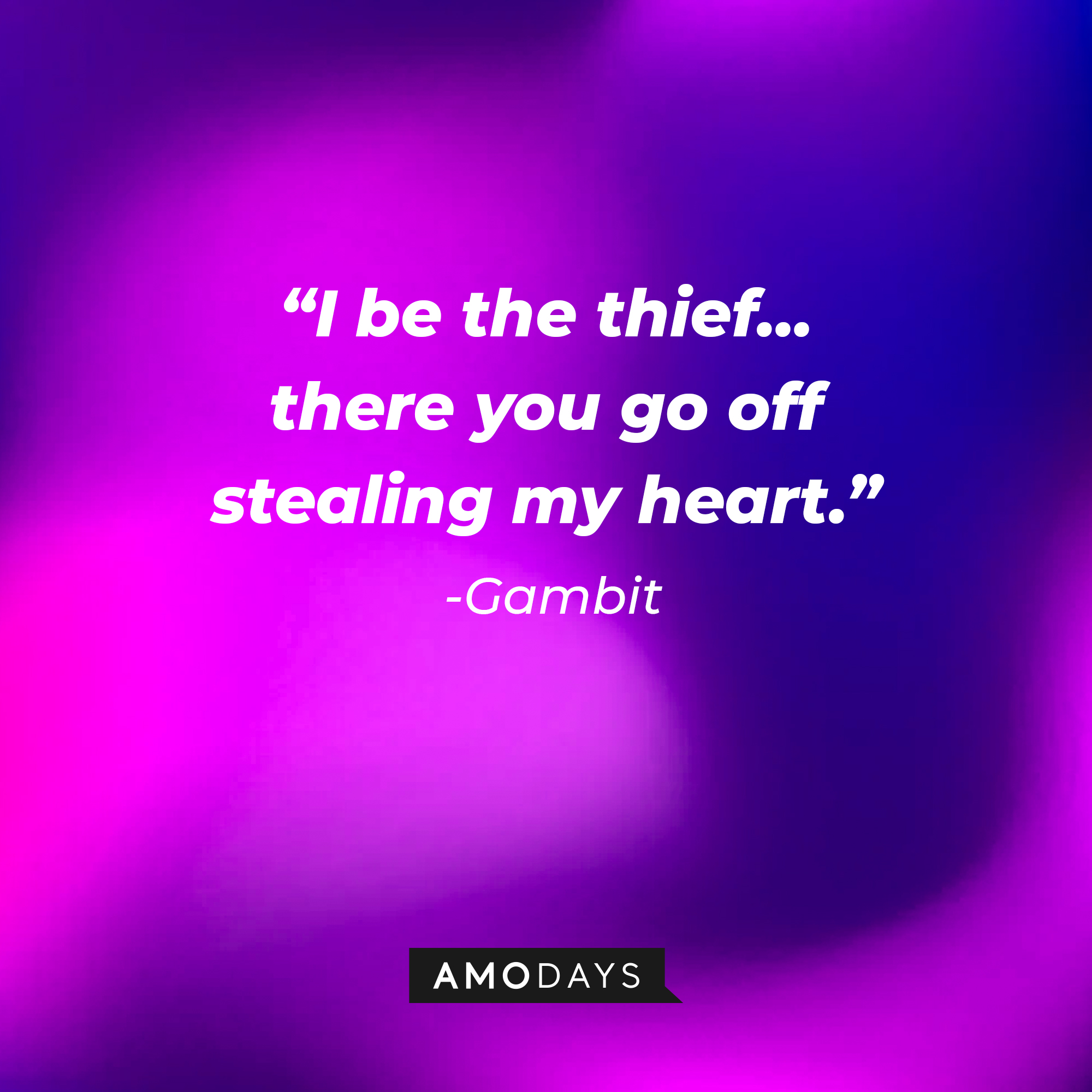 Gambit’s quote: “I be the thief…there you go off stealing my heart." | Source: AmoDays