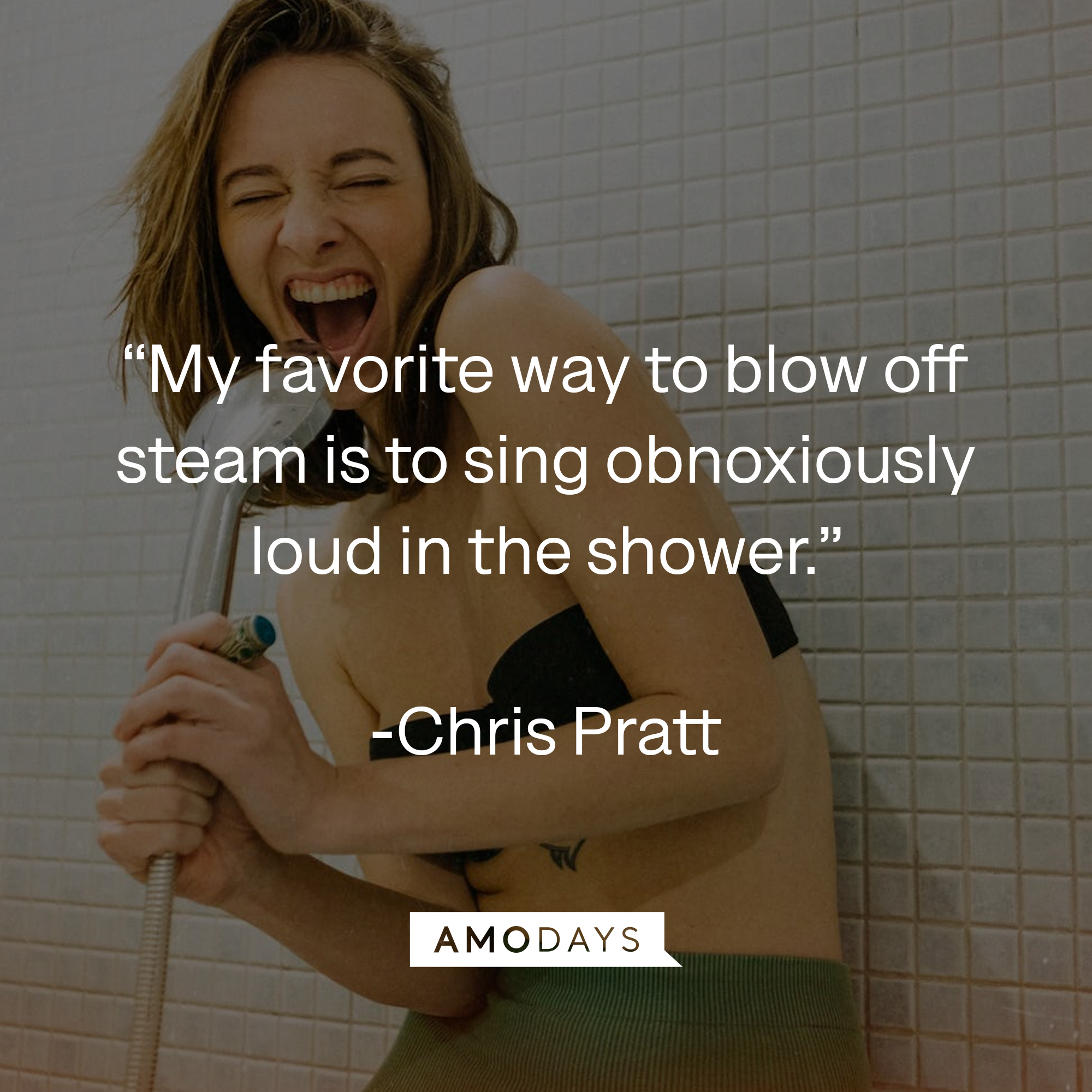 Chris Pratt's quote: "My favorite way to blow off steam is to sing obnoxiously loud in the shower." | Source: azquotes