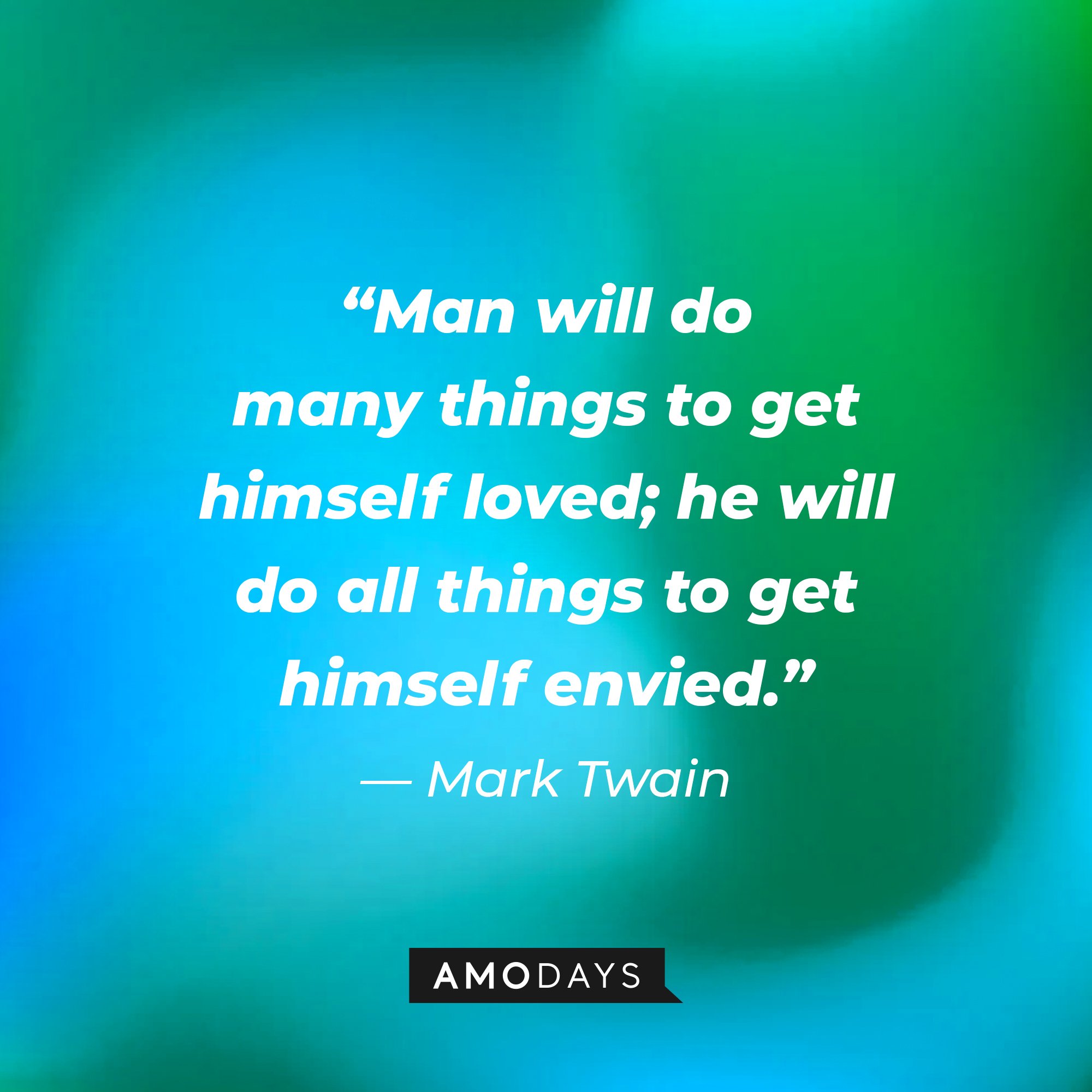 Mark Twain's quote: “Man will do many things to get himself loved; he will do all things to get himself envied.” | Image: AmoDays