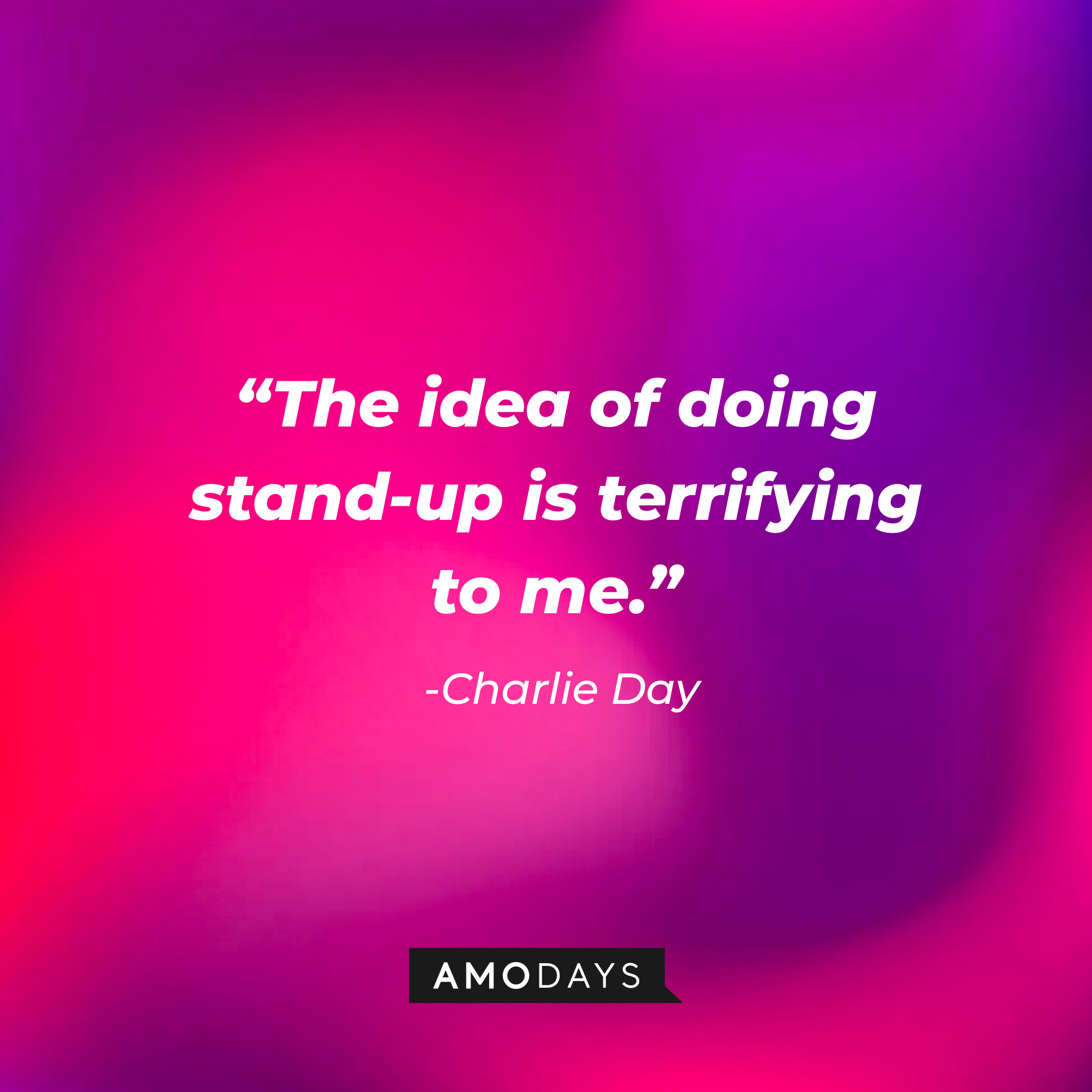 Charlie Day’s quote: “The idea of doing stand-up is terrifying to me.” | Source: AmoDays
