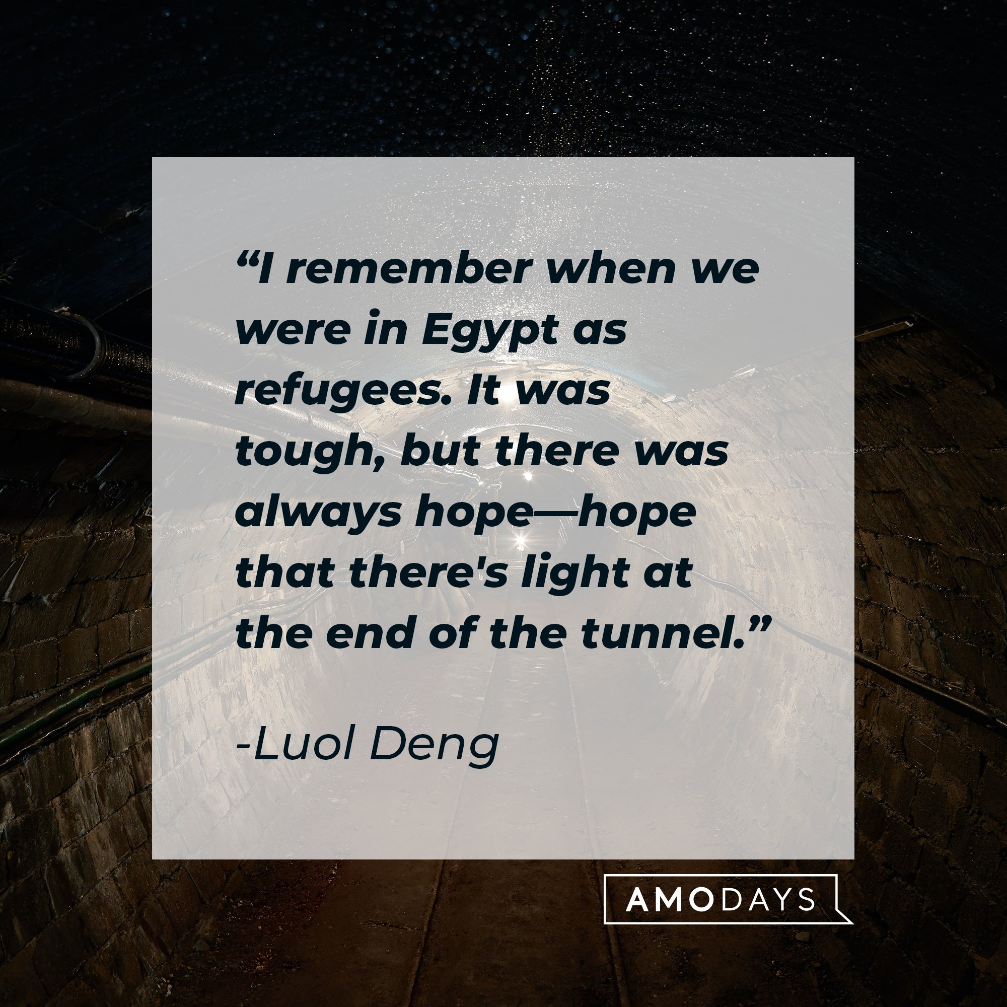 Luol Deng’s quote: "I remember when we were in Egypt as refugees. It was tough, but there was always hope―hope that there's light at the end of the tunnel." | Image: AmoDays
