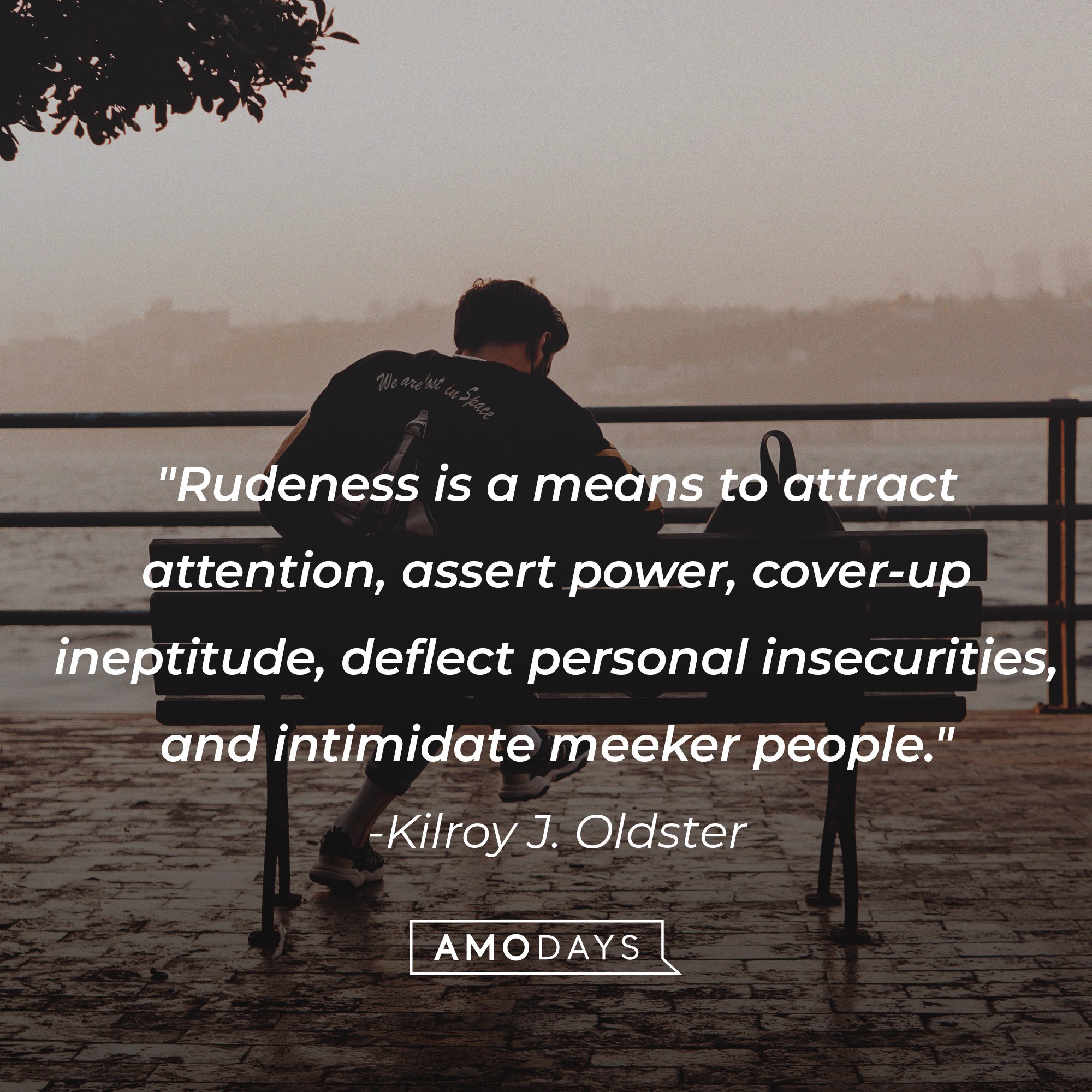 Kilroy J. Oldster’s quote: "Rudeness is a means to attract attention, assert power, cover-up ineptitude, deflect personal insecurities, and intimidate meeker people." | Image: AmoDays