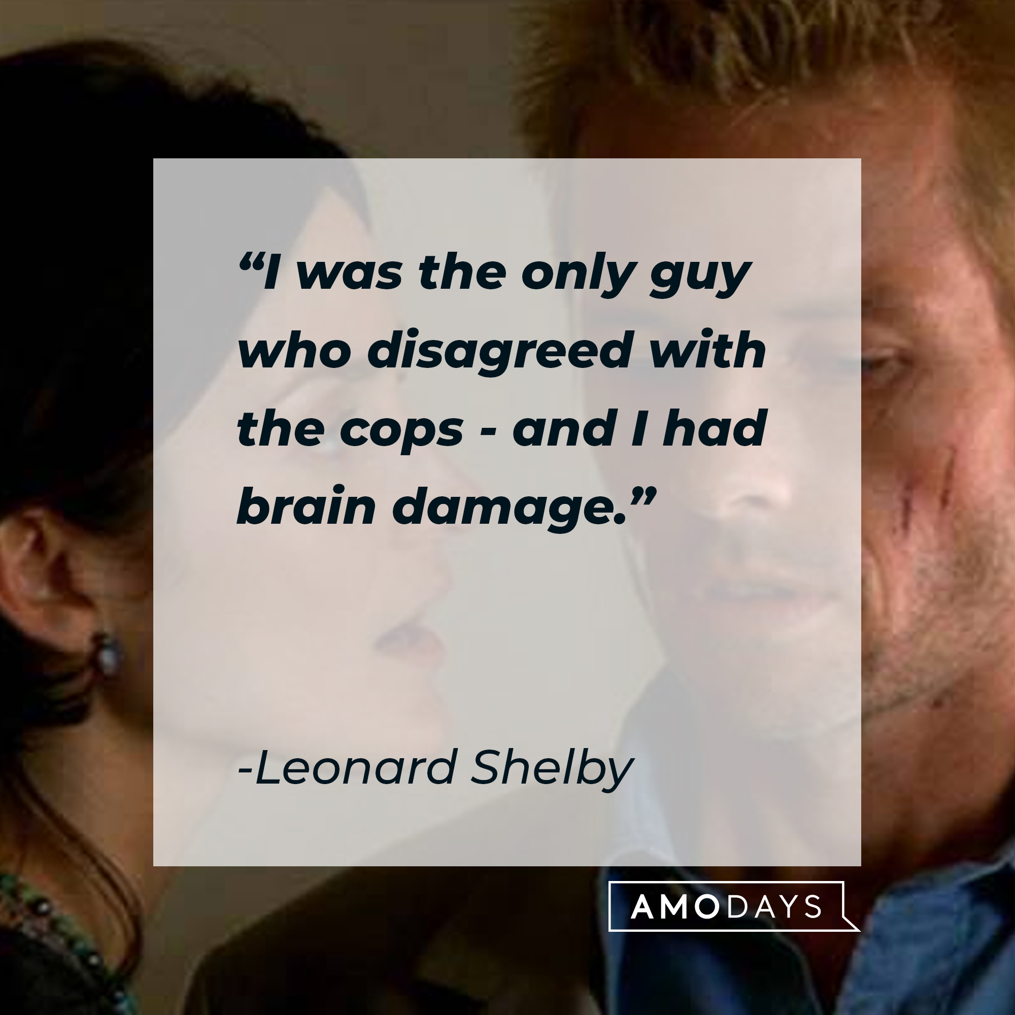 Leonard Shelby's quote: "I was the only guy who disagreed with the cops - and I had brain damage." | Source: facebook.com/MementoOfficial