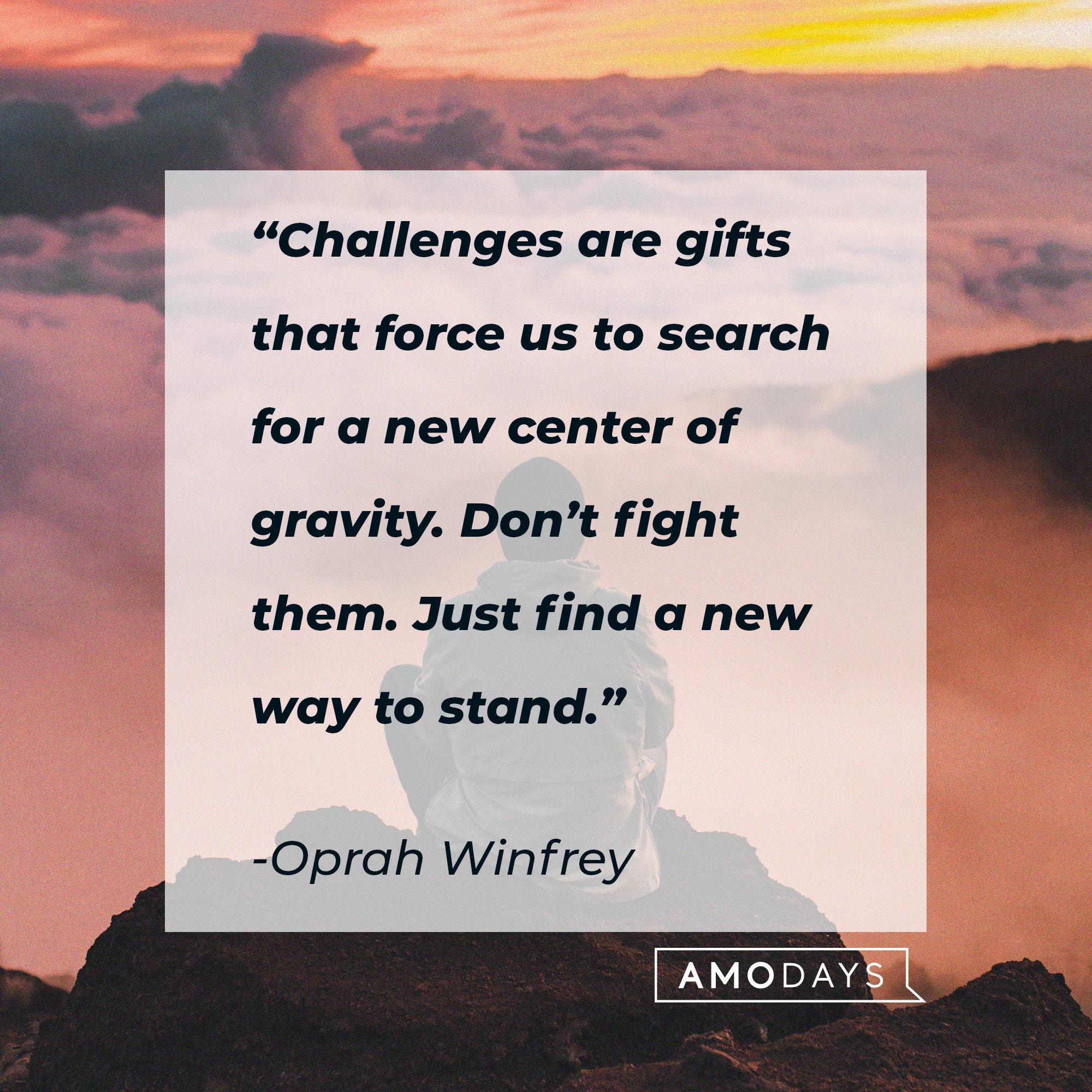 Oprah Winfrey's quote: “Challenges are gifts that force us to search for a new center of gravity. Don’t fight them. Just find a new way to stand.” | Image: AmoDays