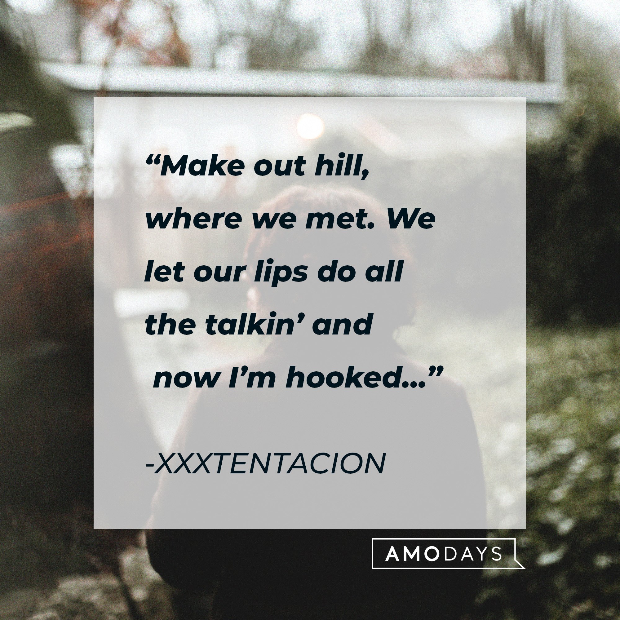 Xxxtentacion’s quote: "Make out hill, where we met we let our lips do all the talkin' and now I'm hooked..." | Image: AmoDays