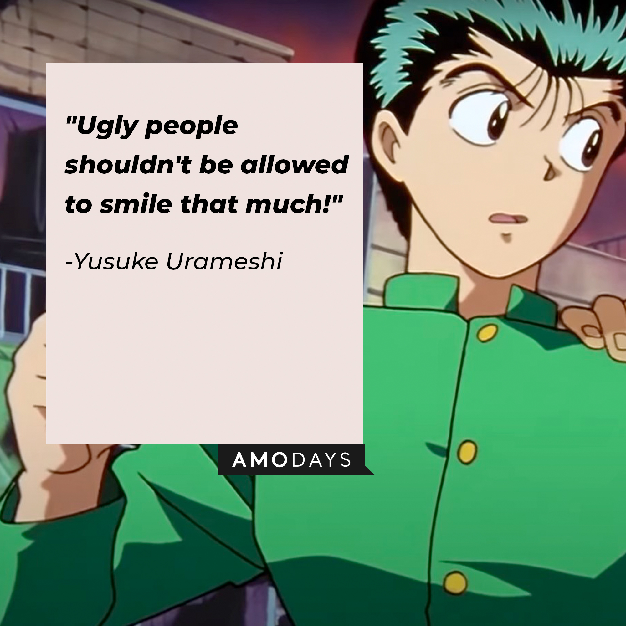 Yusuke Urameshi's quote: "Ugly people shouldn't be allowed to smile that much!" | Source: Facebook.com/watchyuyuhakusho