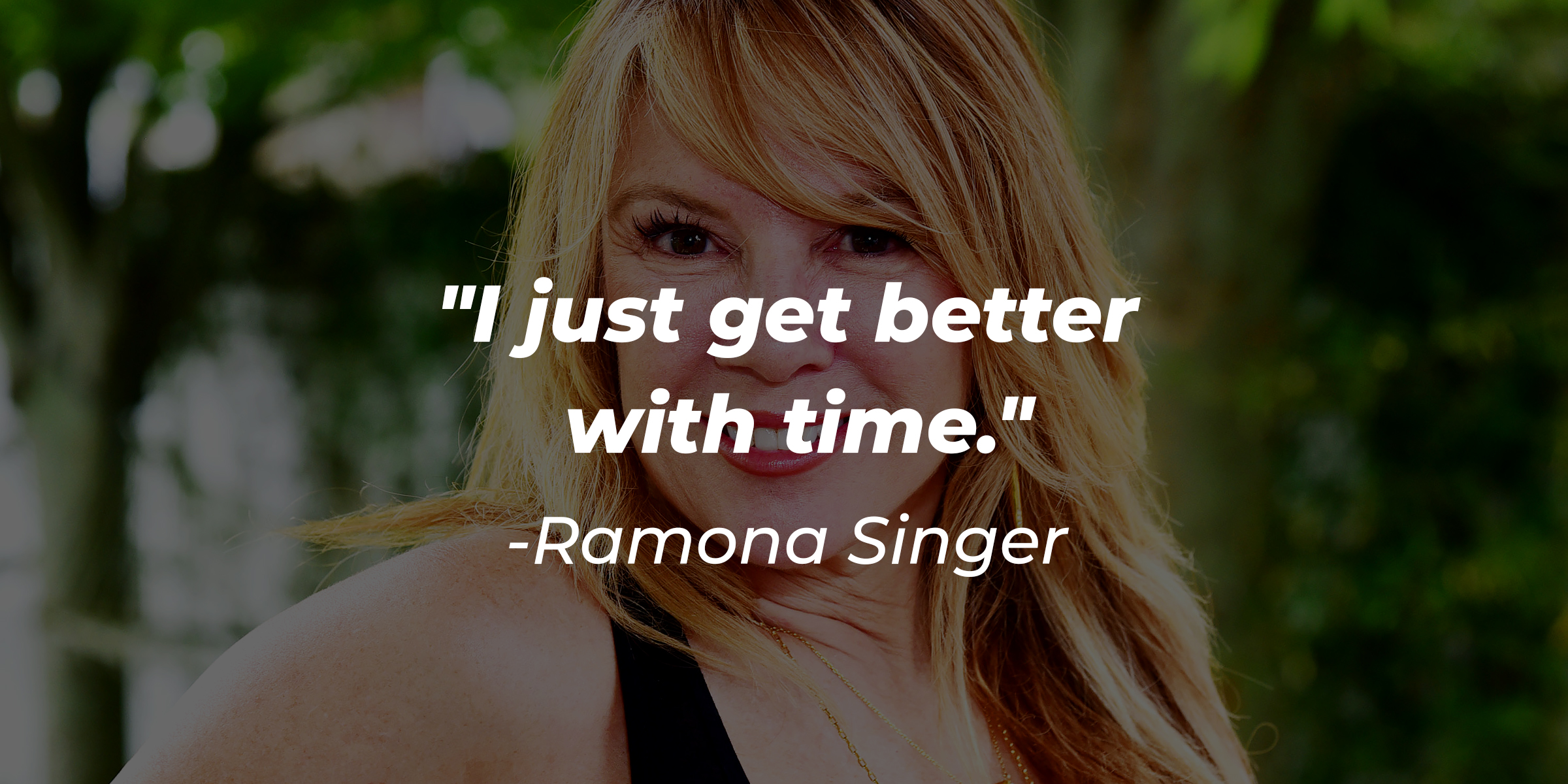 An image of Ramona Singer, with her quote: "I just get better with time." | Source: Getty Images
