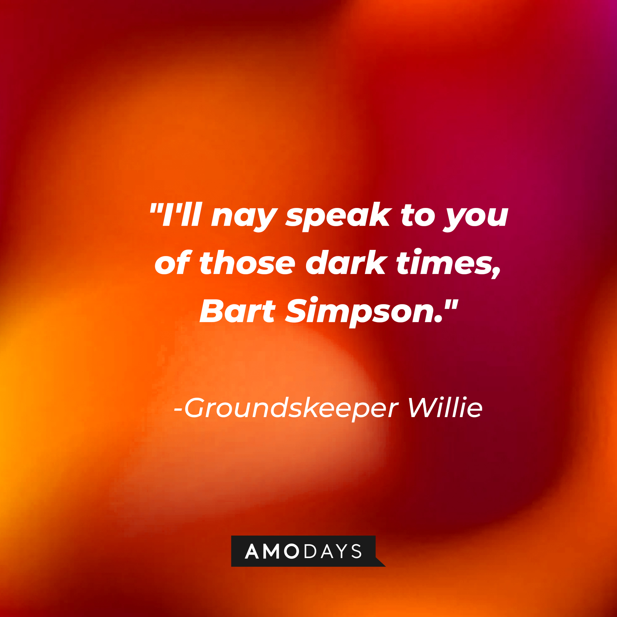 Groundskeeper Willie's quote: "I'll nay speak to you of those dark times, Bart Simpson." | Source: AmoDays