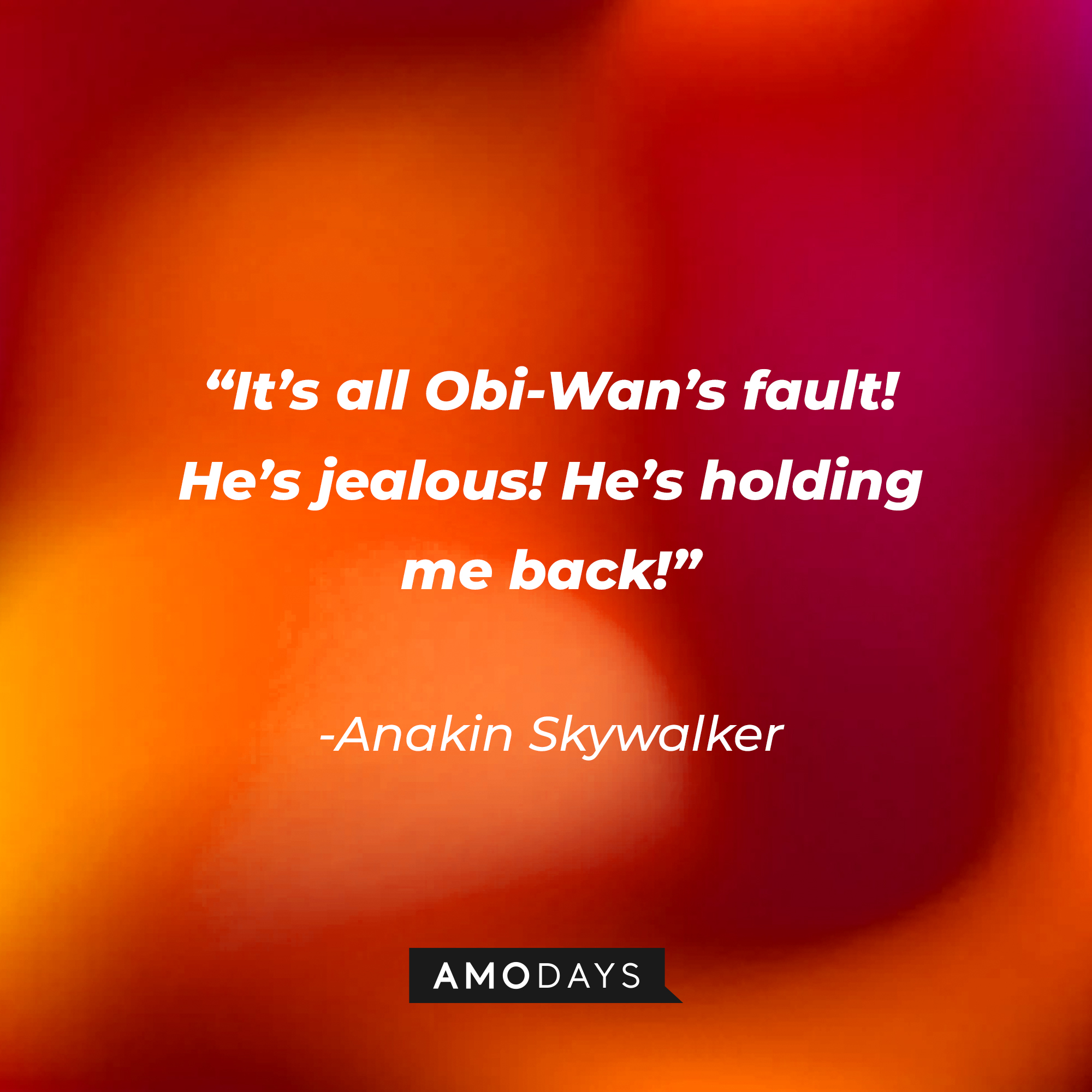 Anakin Skywalker’s quote: “It’s all Obi-Wan’s fault! He’s jealous! He’s holding me back!” | Source: AmoDays
