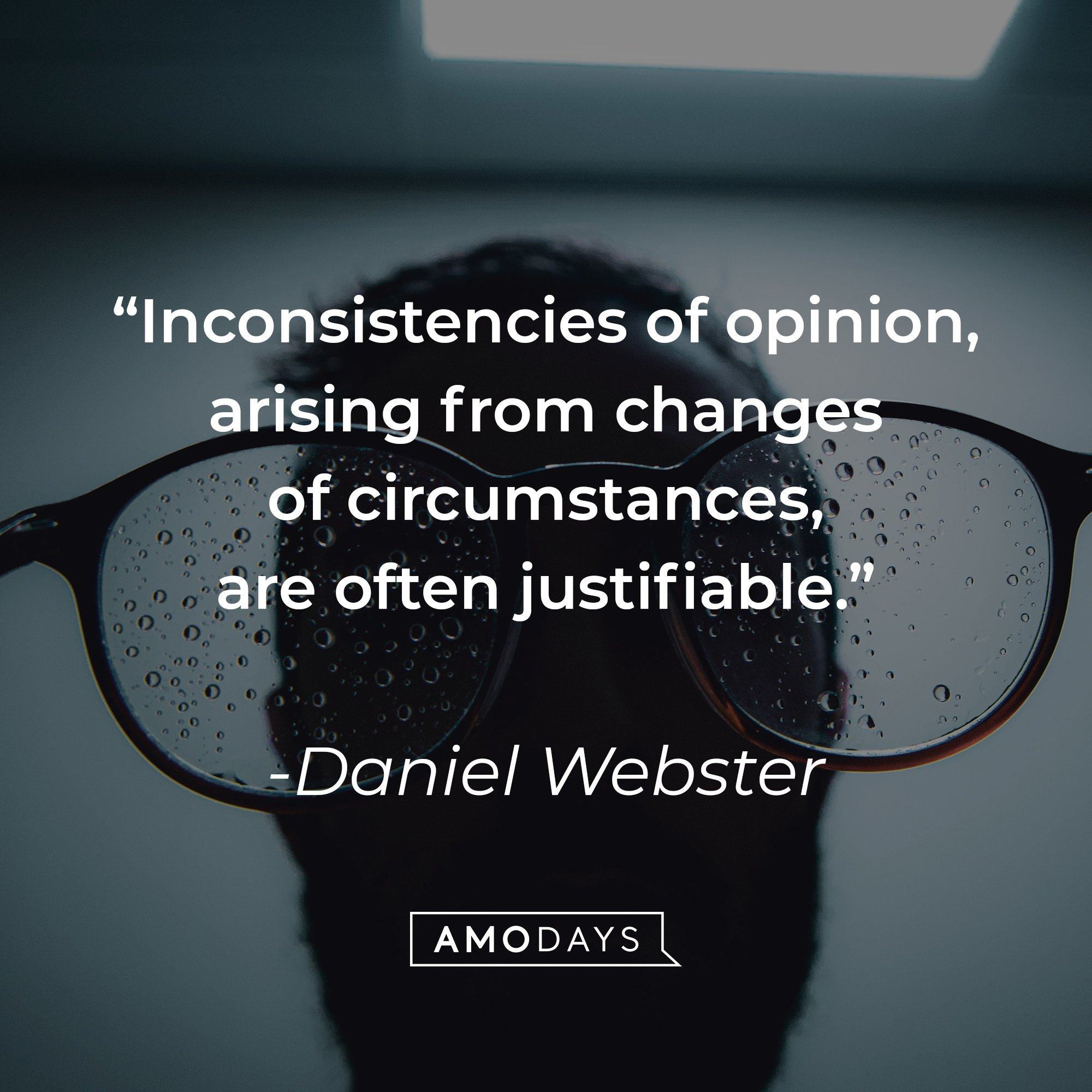 Daniel Webster's quote: "Inconsistencies of opinion, arising from changes of circumstances, are often justifiable." | Image: AmoDays