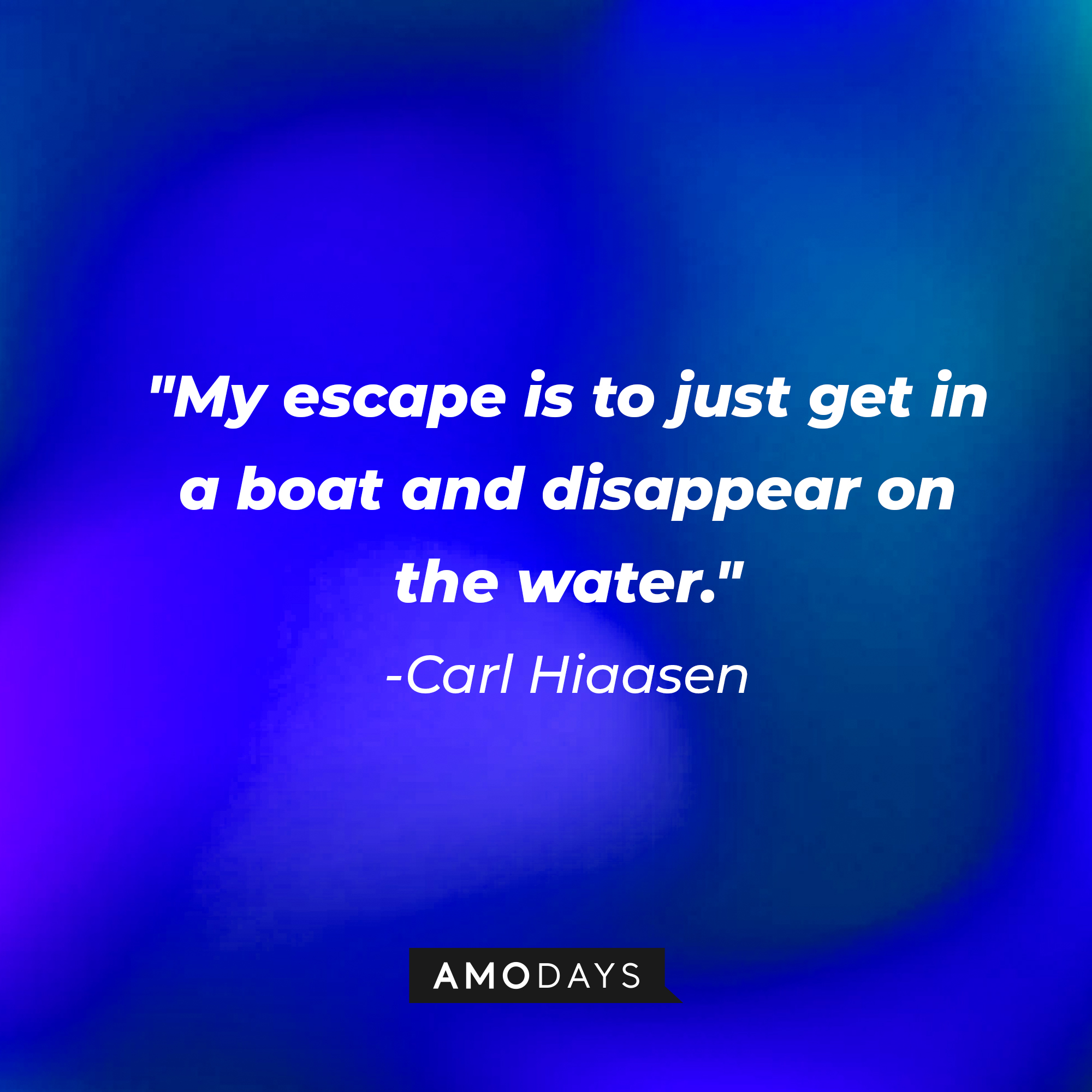 Carl Hiaasen's quote: "My escape is to just get in a boat and disappear on the water." | Image: AmoDays