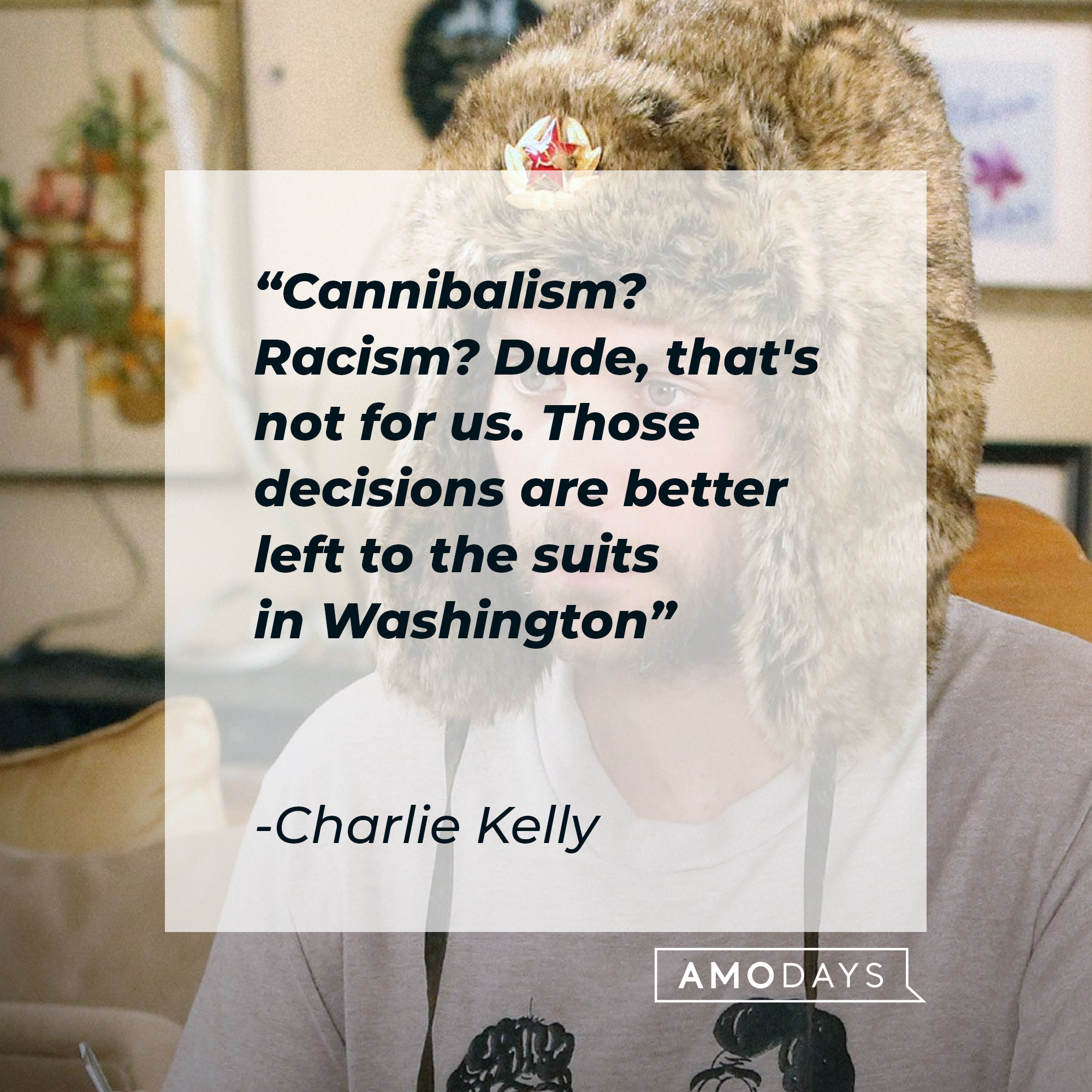 Charlie Kelly with his quote: "Cannibalism? Racism? Dude, that's not for us. Those decisions are better left to the suits in Washington." | Source: Facebook/alwayssunny