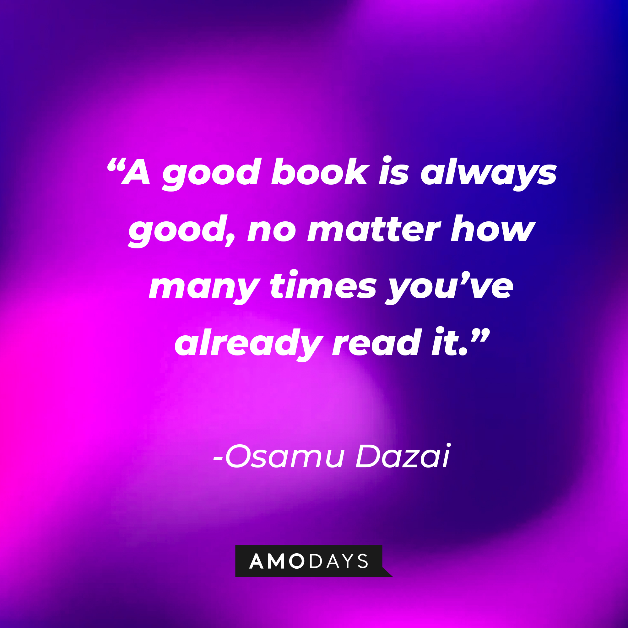 Osamu Dazai’s quote: “A good book is always good, no matter how many times you’ve already read it.” | Source: AmoDays