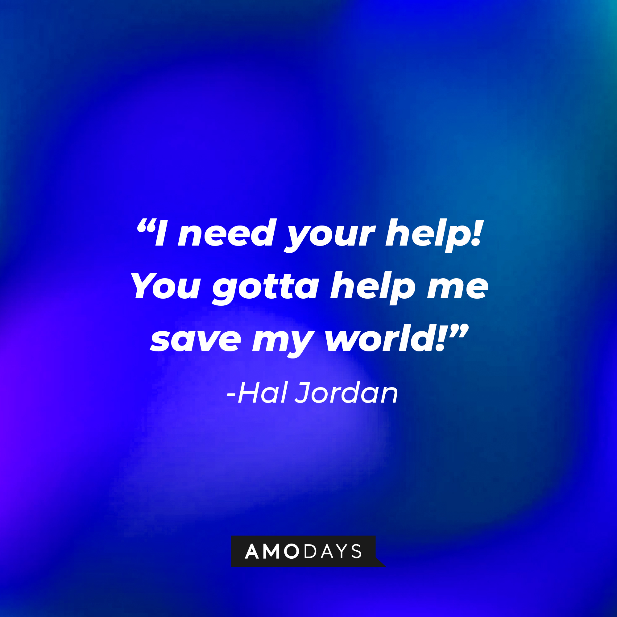 Hal Jordan's quote: "I need your help! You gotta help me save my world!" | Source: AmoDays