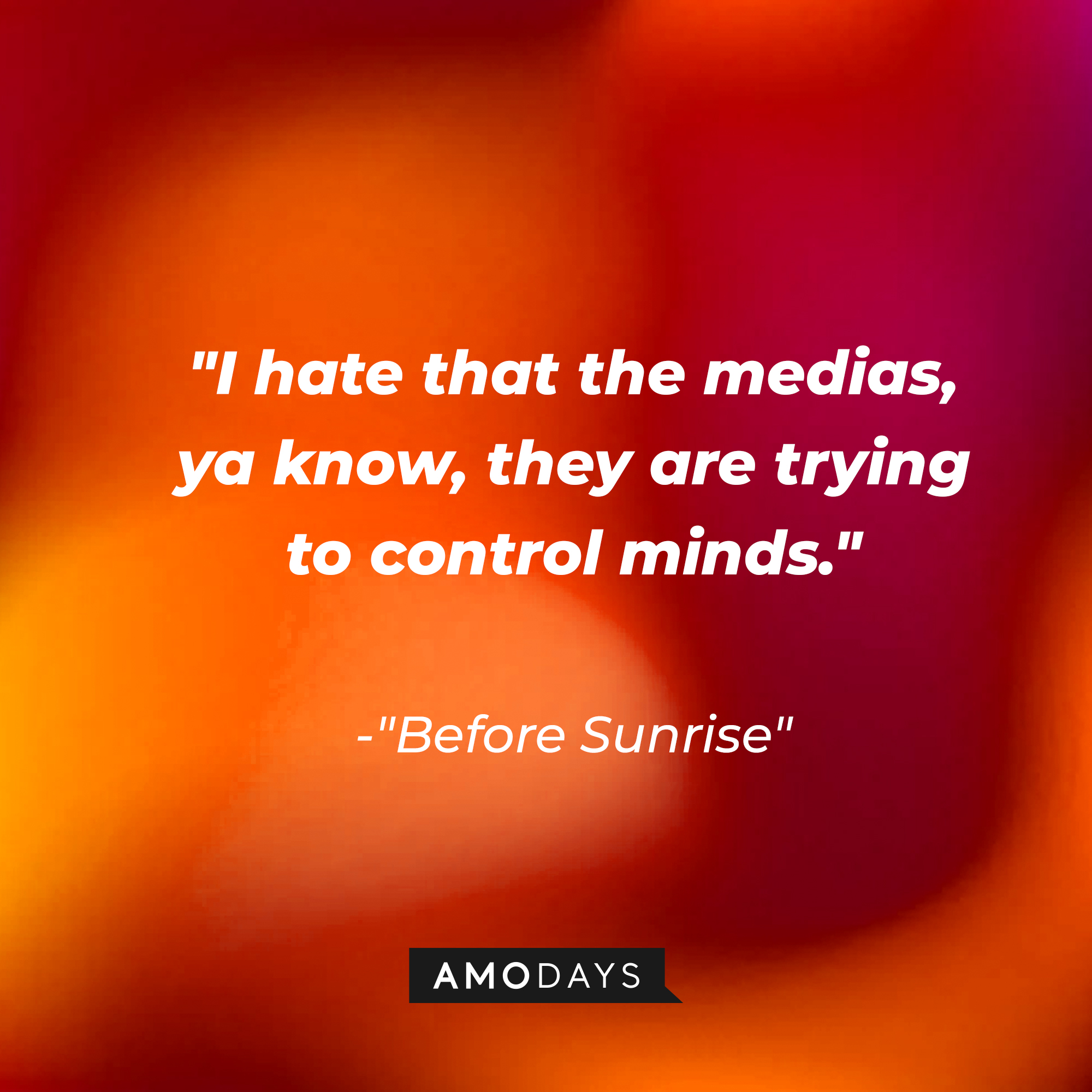 "Before Sunrise" quote: "I hate that the medias, ya know, they are trying to control minds." | Source: AmoDays