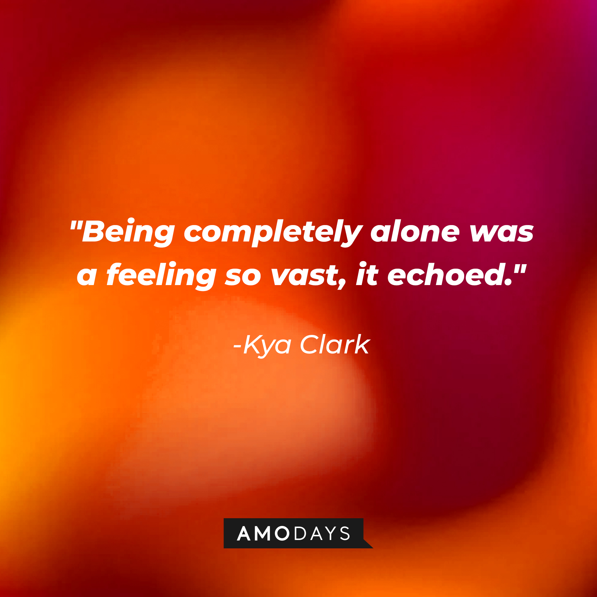 Kya Clark’s quote: “Being completely alone was a feeling so vast, it echoed.”│Source: AmoDays