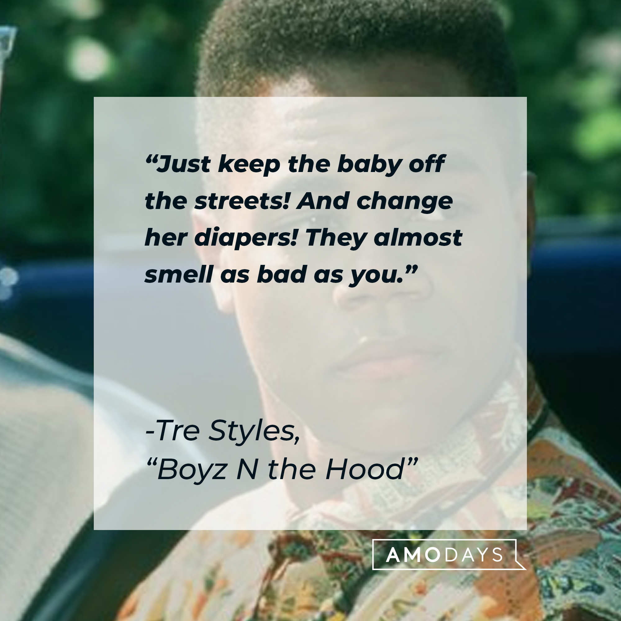 Tre Style's quote in "Boyz N the Hood:" "Just keep the baby off the streets! And change her diapers! They almost smell as bad as you." | Source: Facebook.com/BoyzNtheHood