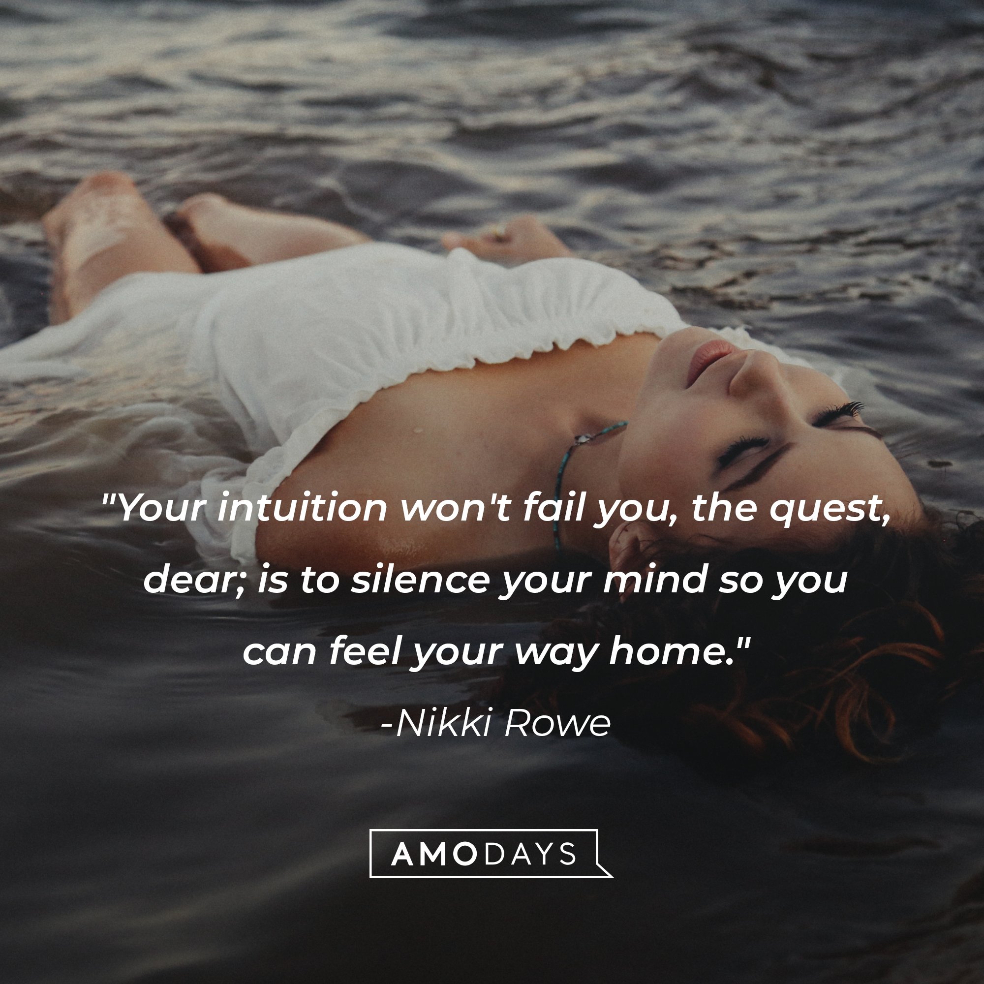 Nikki Rowe’s quote: "Your intuition won't fail you, the quest, dear; is to silence your mind so you can feel your way home." | Image: AmoDays 