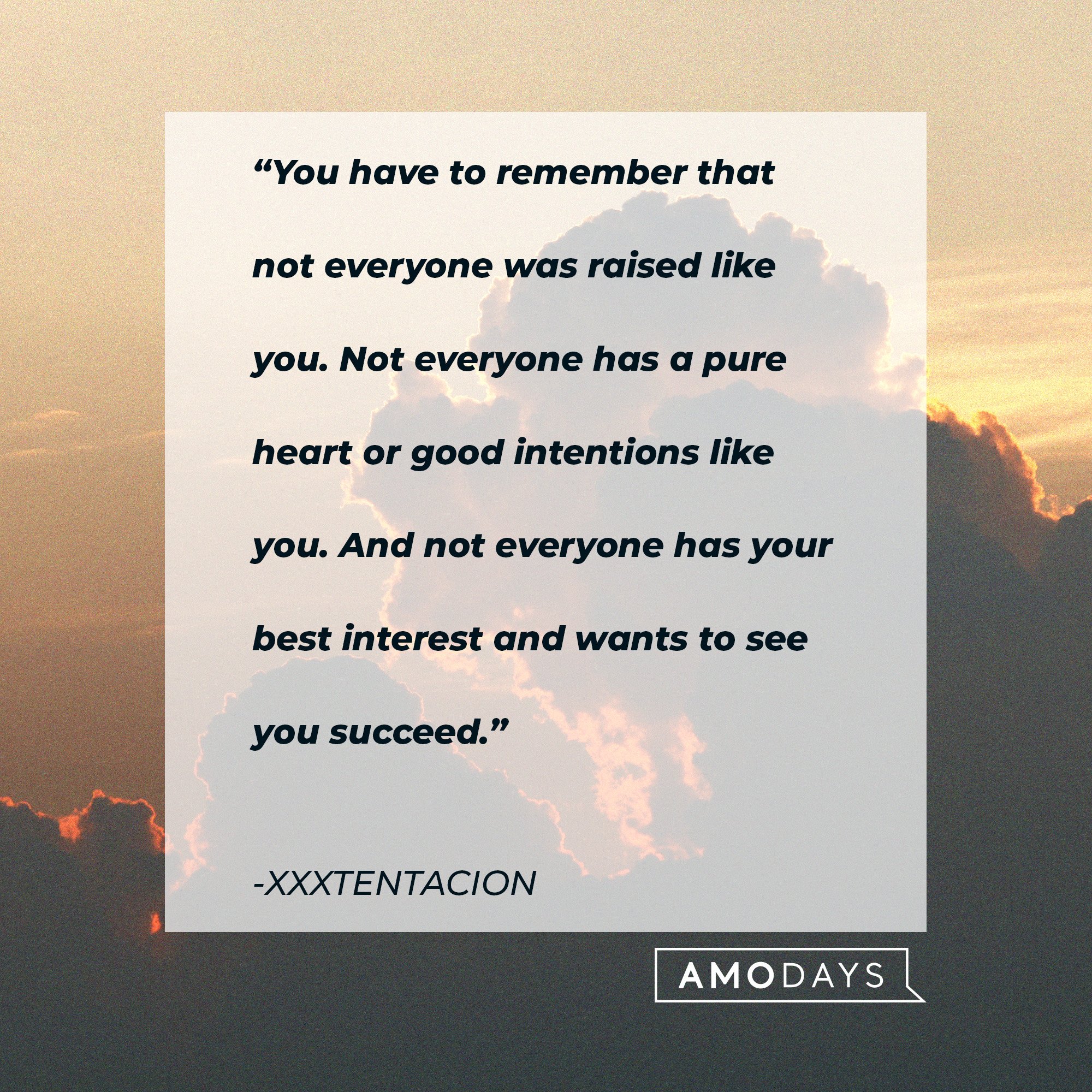 Xxxtentacion’s quote: “You have to remember that not everyone was raised like you. Not everyone has a pure heart or good intentions like you. And not everyone has your best interest and wants to see you succeed.” | Image: AmoDays