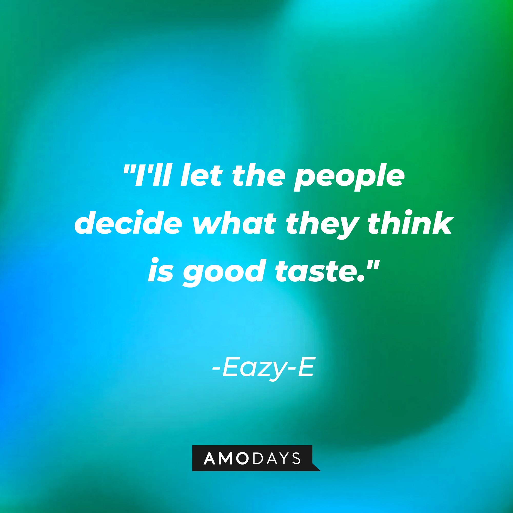 Eazy-E's quote: "I'll let the people decide what they think is good taste." | Image: AmoDays