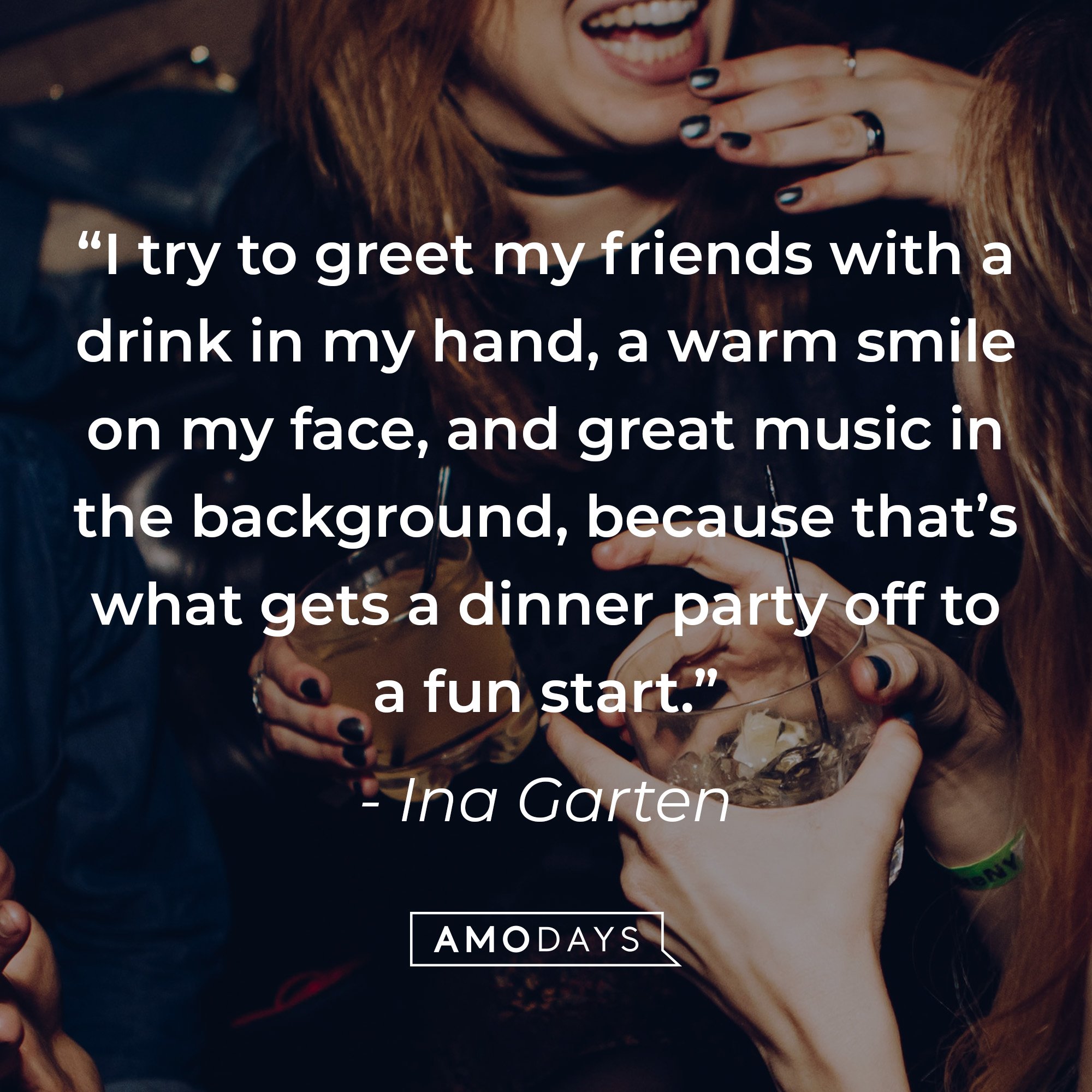 Ina Garten's quote: "I try to greet my friends with a drink in my hand, a warm smile on my face, and great music in the background, because that's what gets a dinner party off to a fun start." | Image: AmoDays 