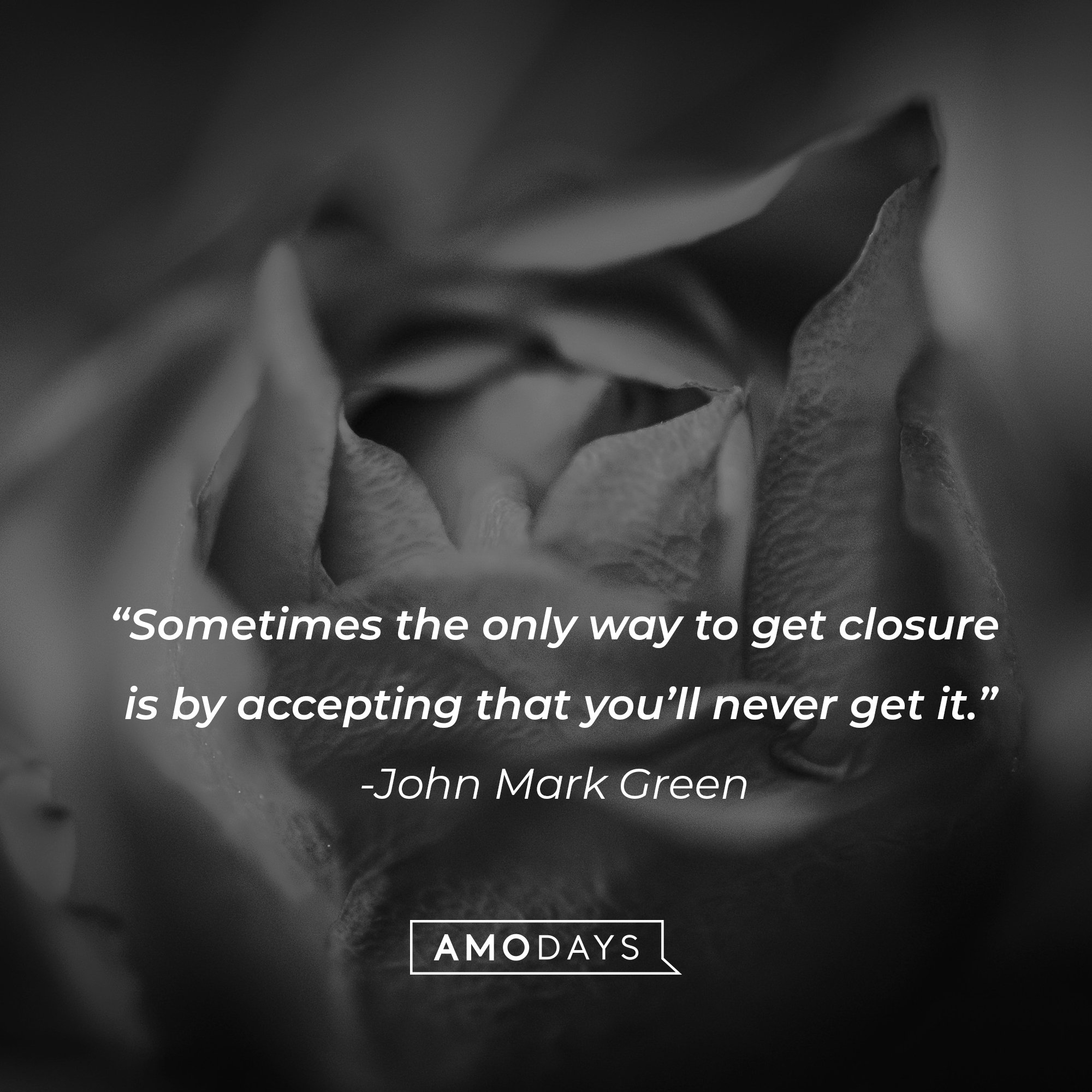 John Mark Green's quote: "Sometimes the only way to get closure is by accepting that you'll never get it." | Image: AmoDays