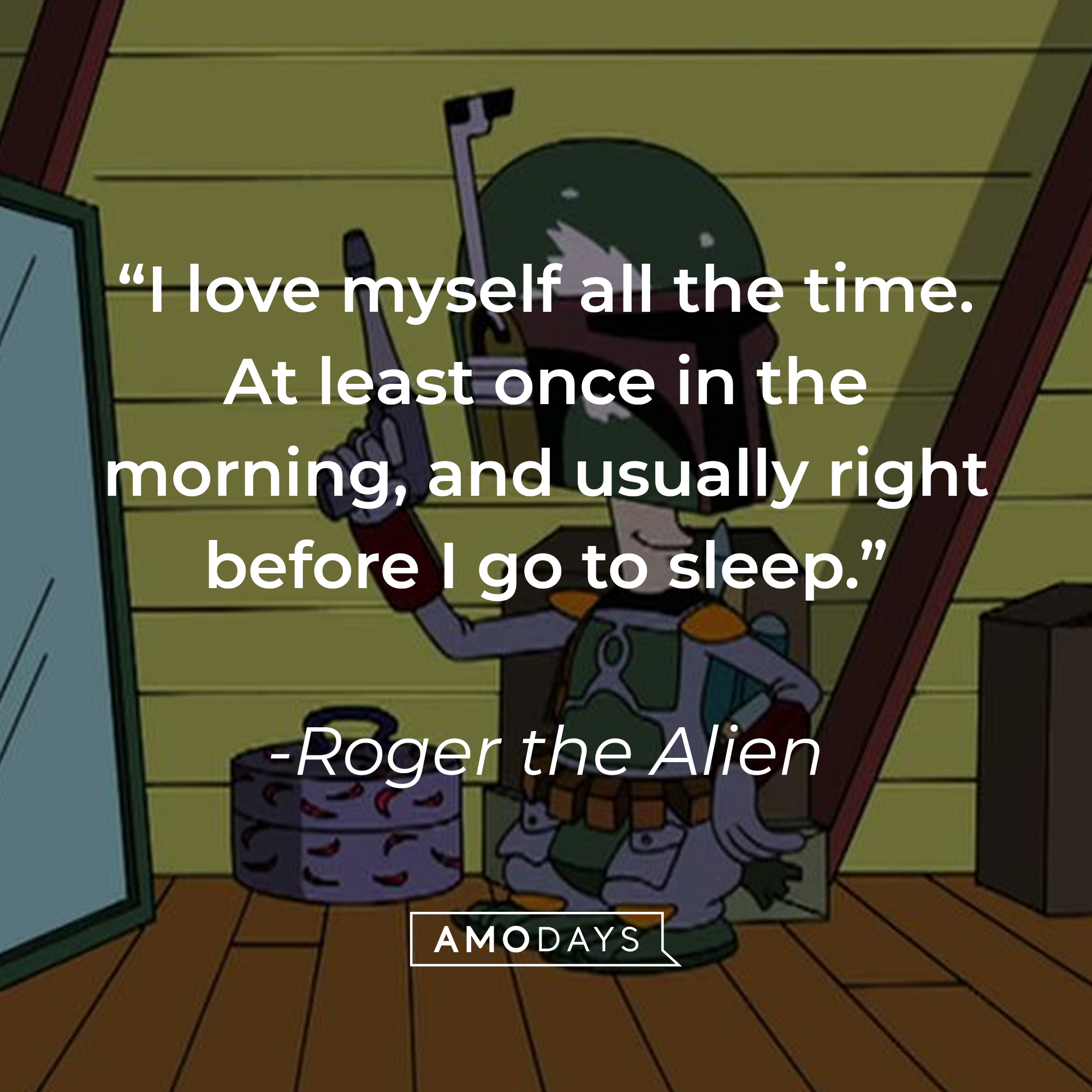 Roger the Alien’s quote: “I love myself all the time. At least once in the morning, and usually right before I go to sleep.” | Source: facebook.com/AmericanDad