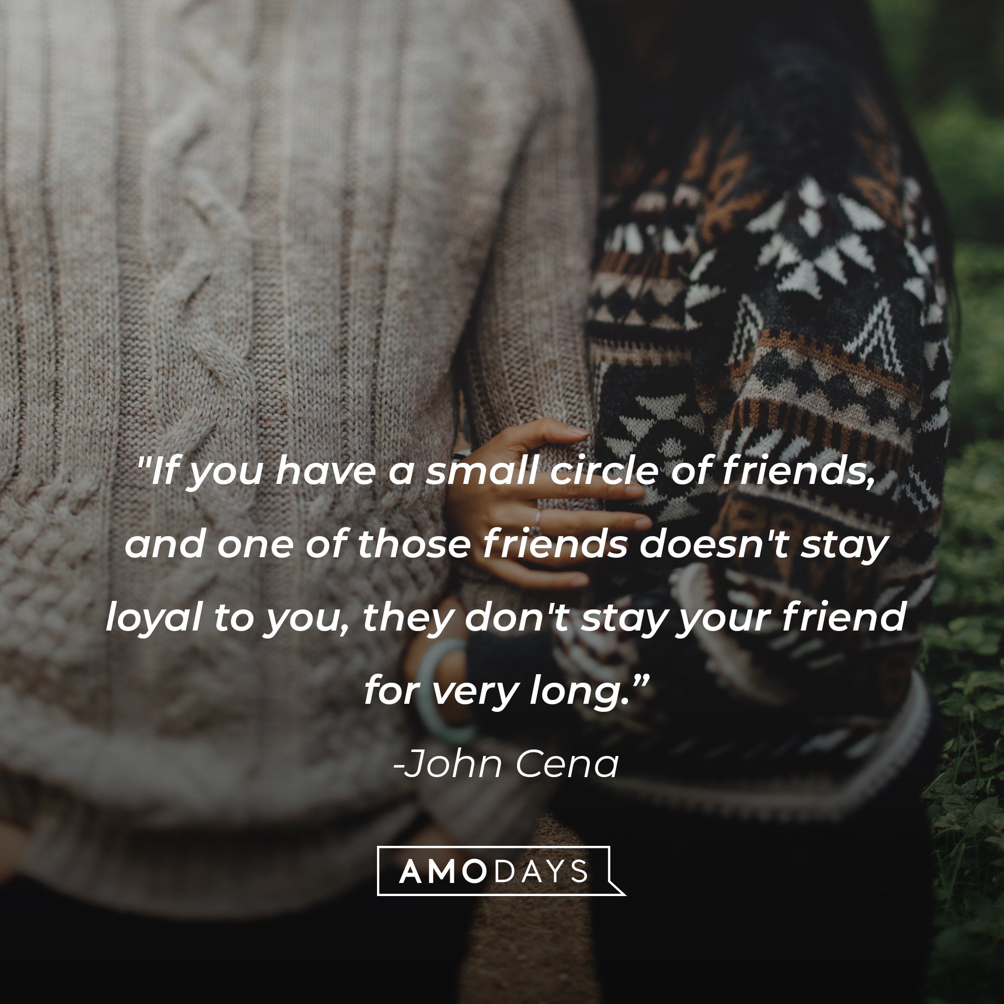 John Cena’s quote: "If you have a small circle of friends, and one of those friends doesn't stay loyal to you, they don't stay your friend for very long.” | Image: AmoDays 