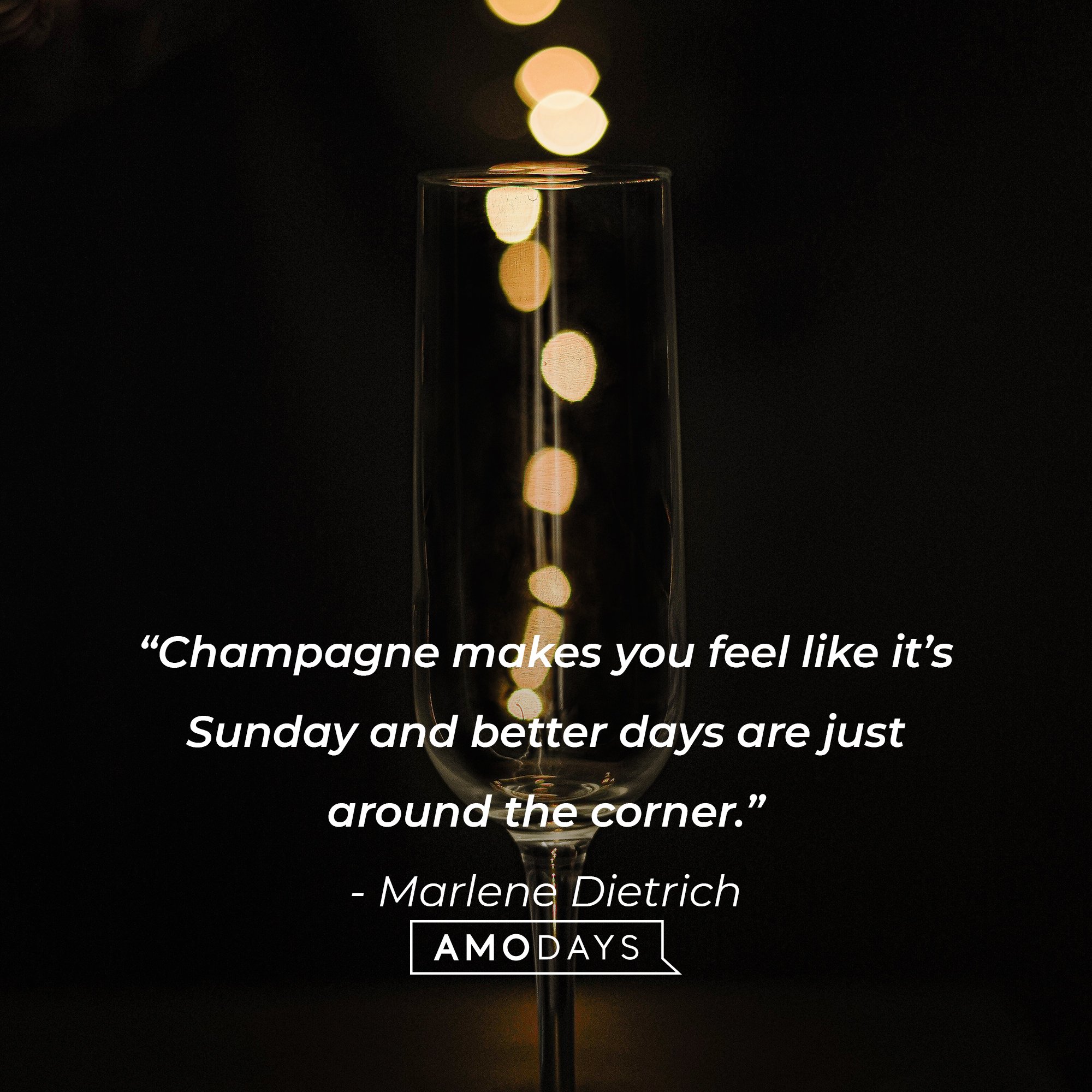 Marlene Dietrich's quote: “Champagne makes you feel like it’s Sunday and better days are just around the corner.” | Image; AmoDays