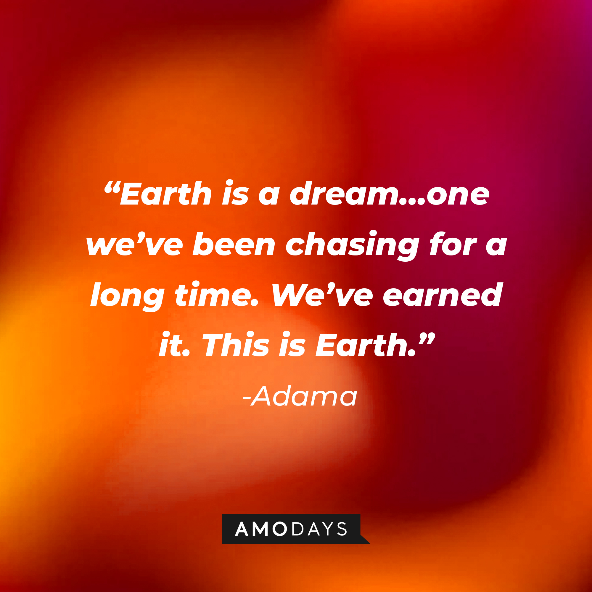 Adama’s quote: “Earth is a dream…one we’ve been chasing for a long time. We’ve earned it. This is Earth.” | Source: AmoDays