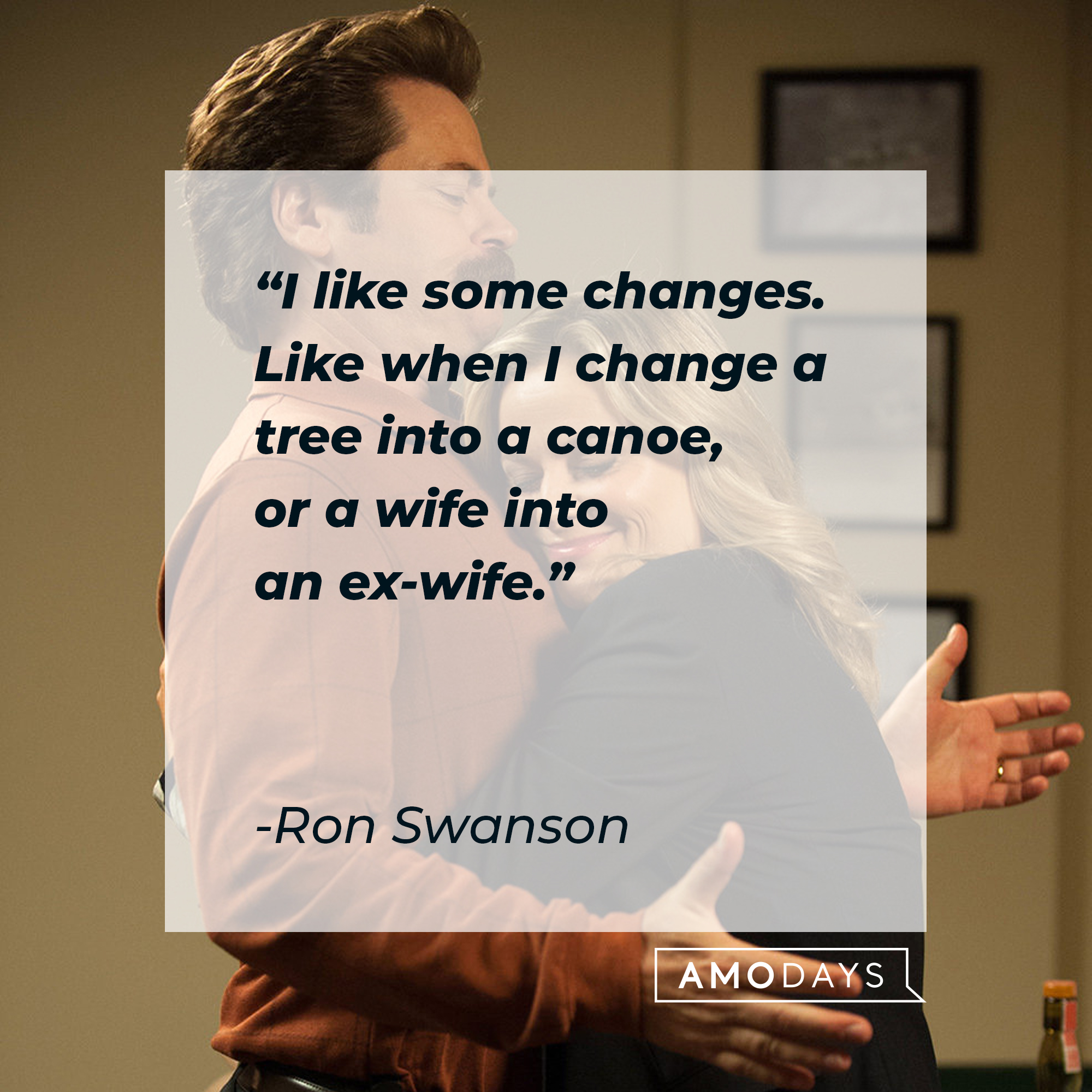 Ron Swanson’s quote: "I like some changes. Like when I change a tree into a canoe, or a wife into an ex-wife." | Image: Facebook.com/parksandrecreation