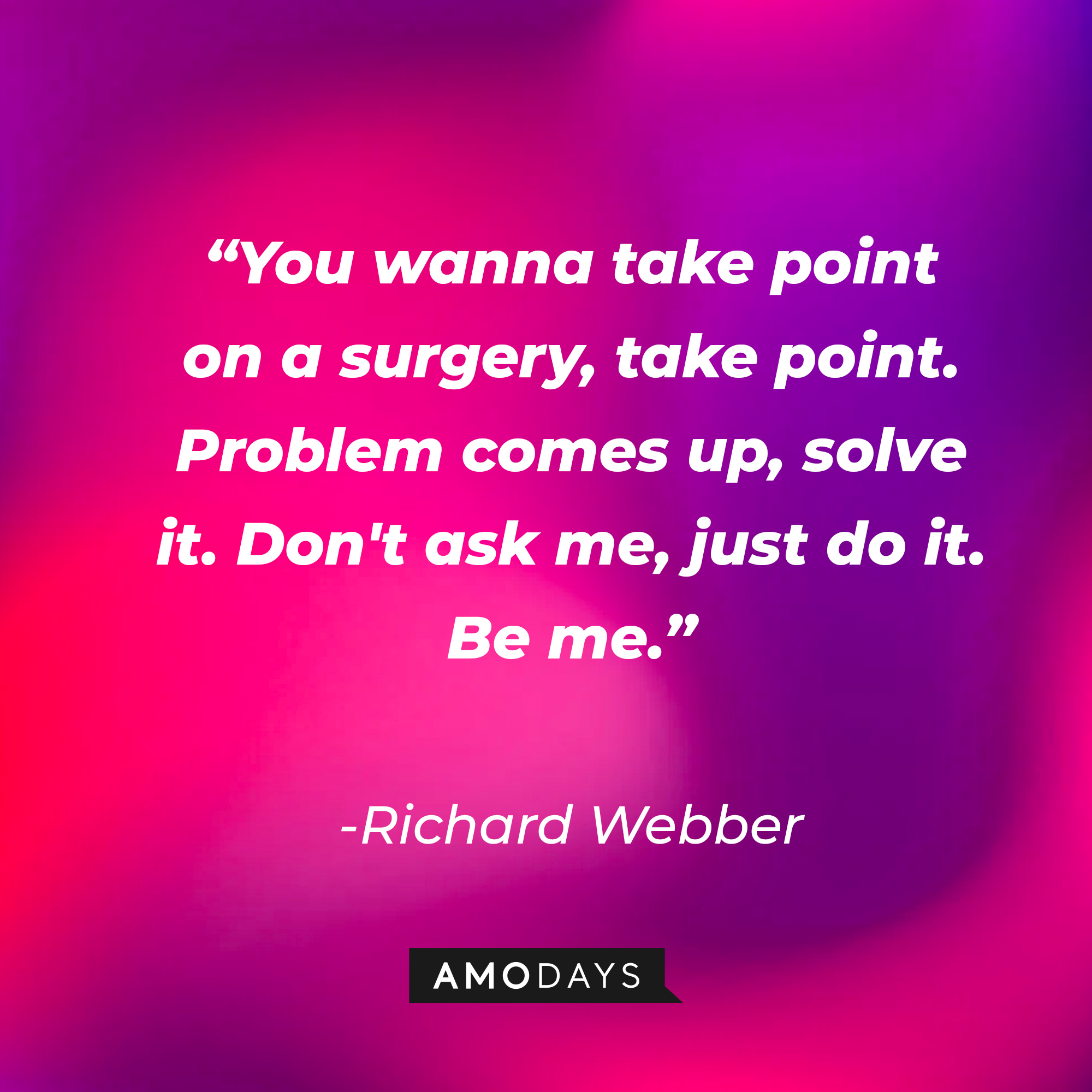 Richard Webber with his quote: "You wanna take point on a surgery, take point. Problem comes up, solve it. Don't ask me; just do it. Be me." | Source: Amodays