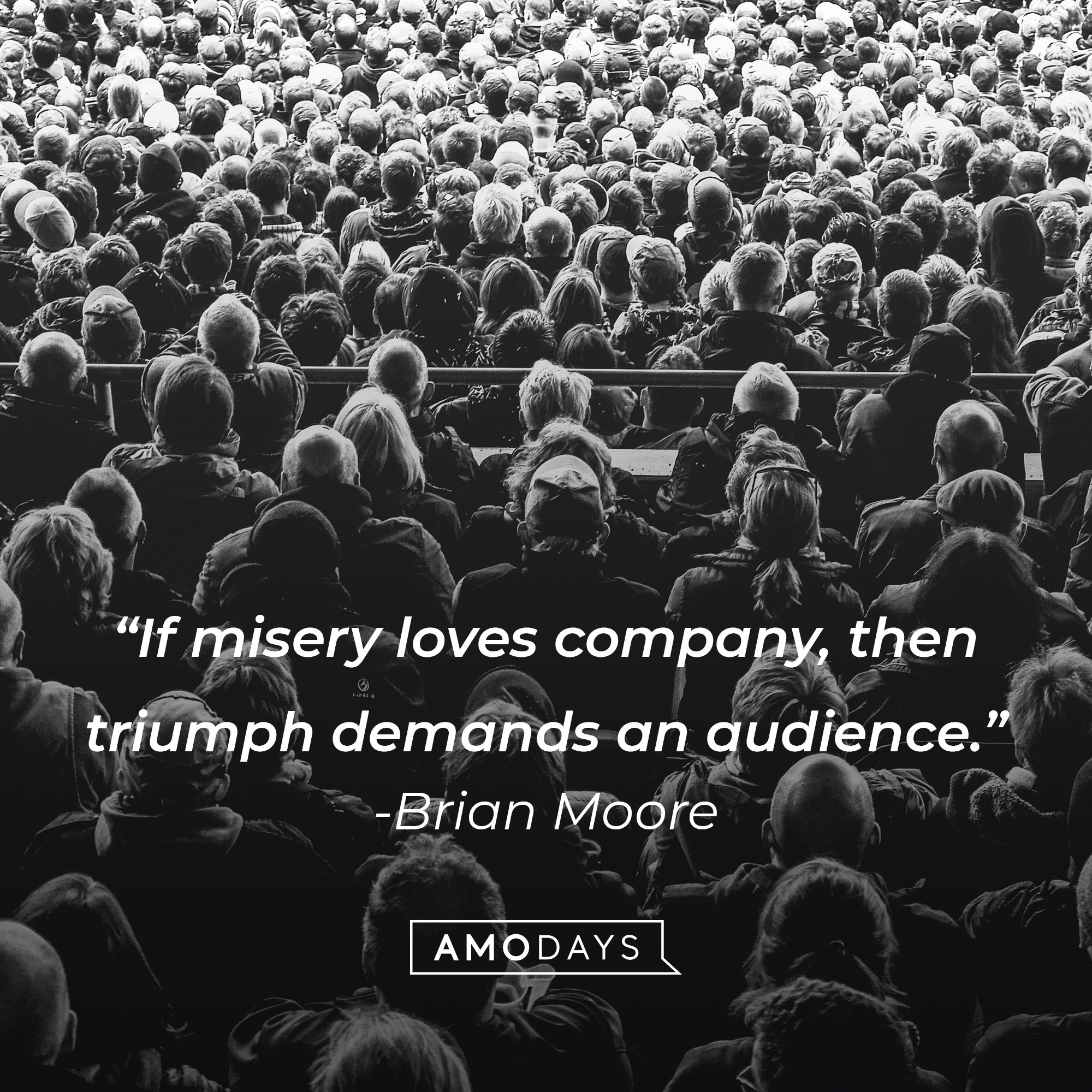 Brian Moore’s quote: "If misery loves company, then triumph demands an audience." | Image: AmoDays