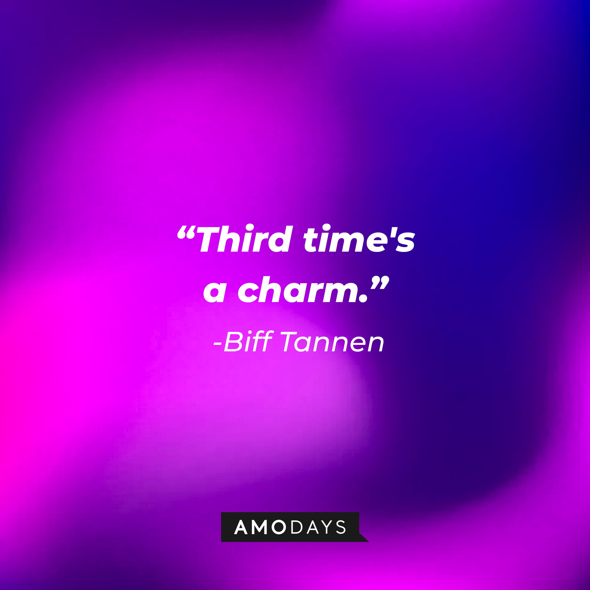 Biff Tannen’s quote: “Third time's a charm.” | Source: AmoDays