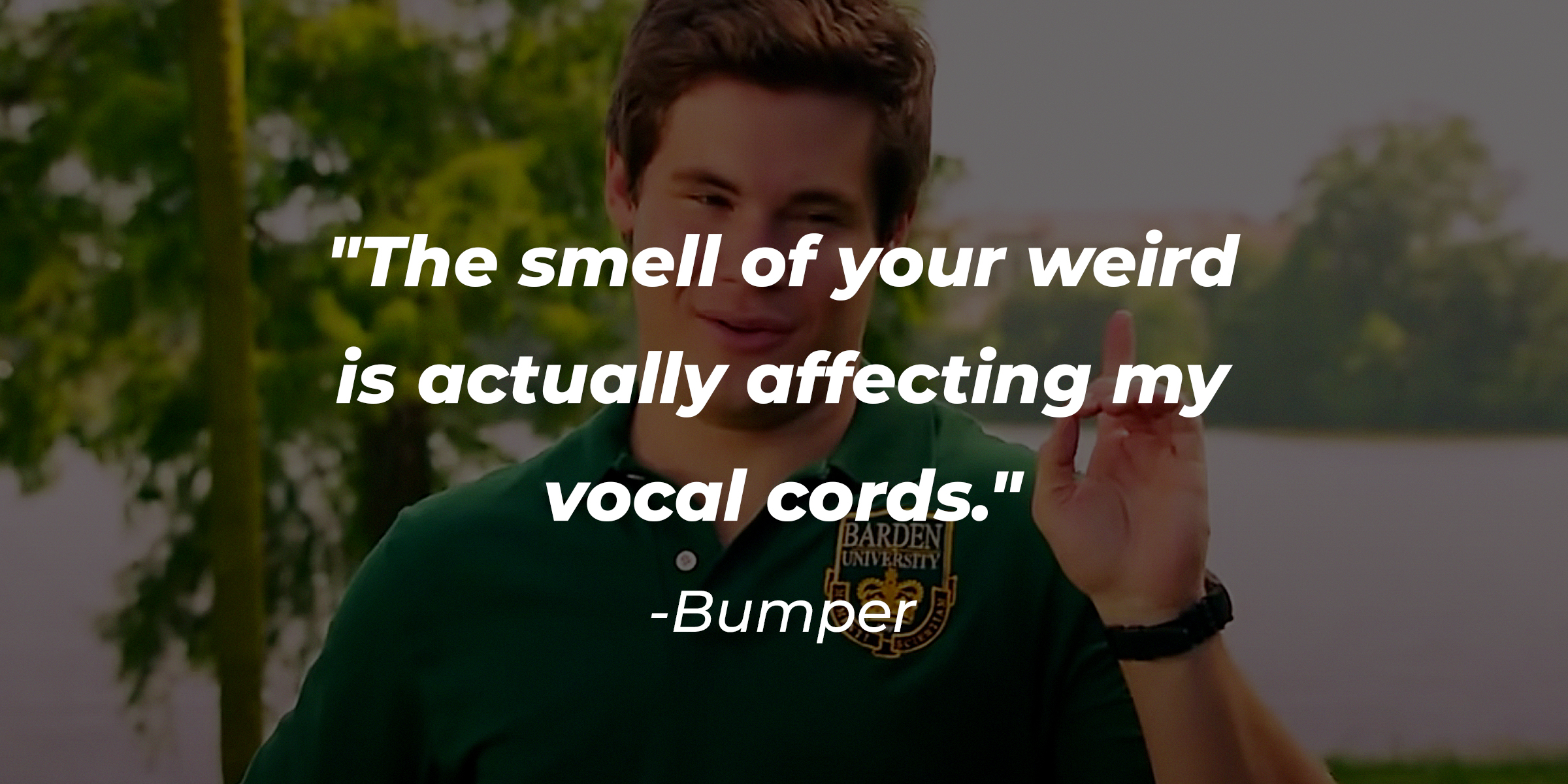 An image of Bumper with the quote, "The smell of your weird is actually affecting my vocal cords." | Source: Getty Images