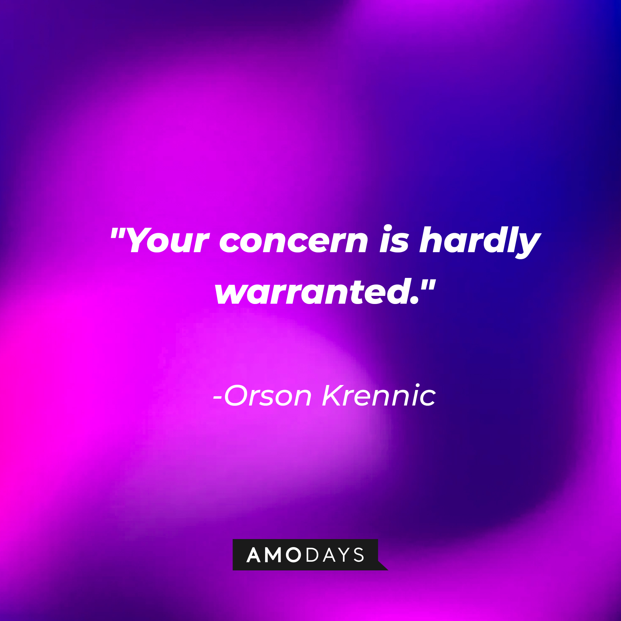 Orson Krennic's quote: “Your concern is hardly warranted.” | Source: Amodays