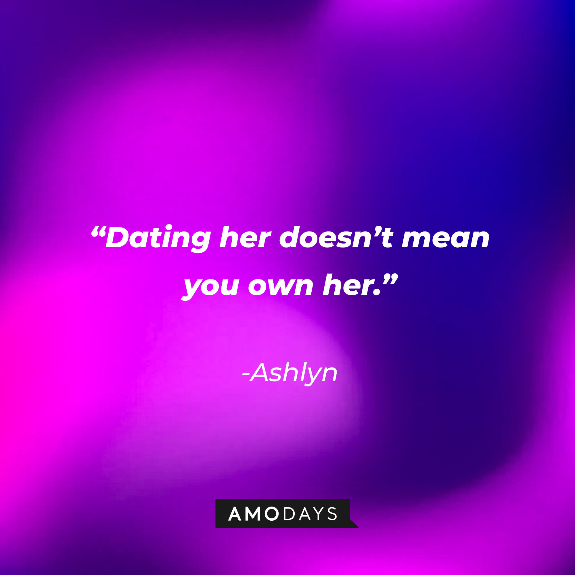 Ashlyn’s quote: "Dating her doesn’t mean you own her." | Source: AmoDays
