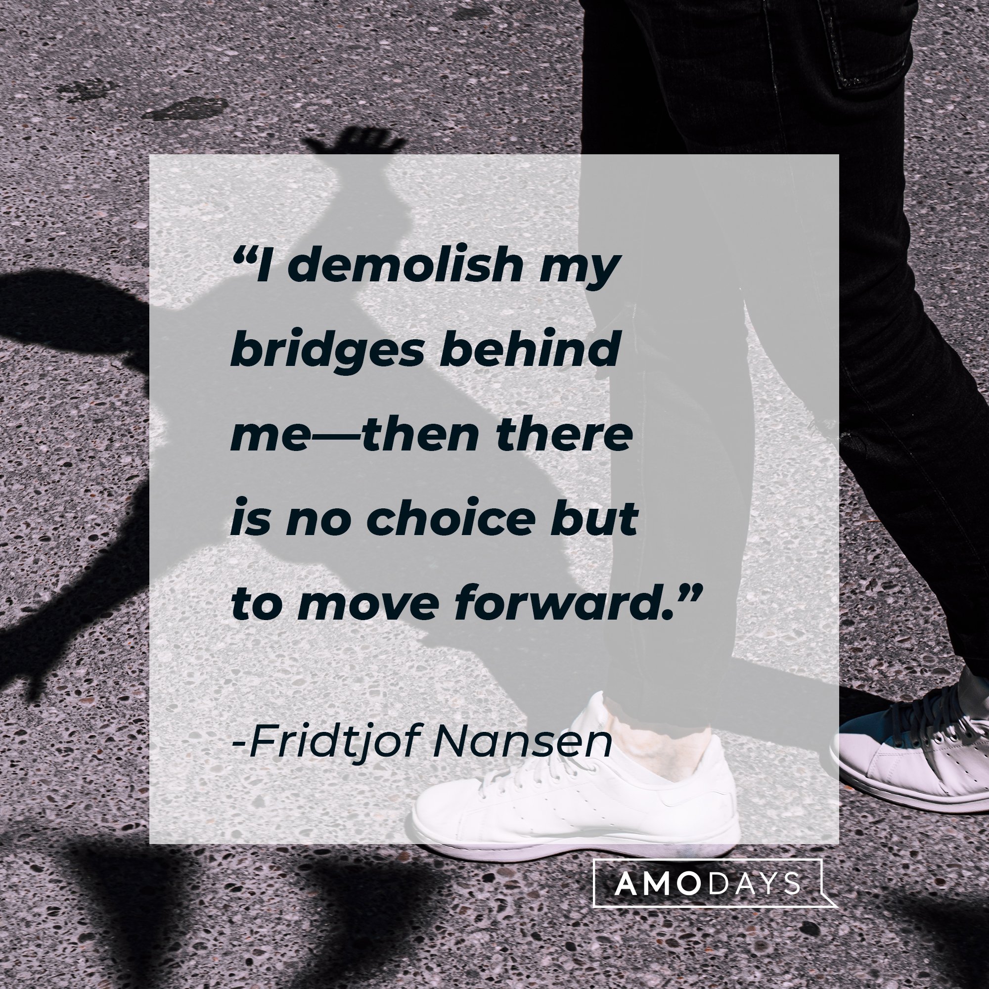  Fridtjof Nansen’s quote: "I demolish my bridges behind me―then there is no choice but to move forward." | Image: AmoDays